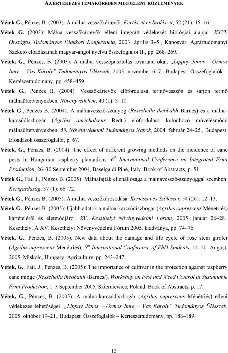 (2003): A málna vesszőpusztulás rovartani okai. Lippay János Ormos Imre Vas Károly Tudományos Ülésszak, 2003. november 6 7., Budapest. Összefoglalók Kertészettudomány, pp. 458 459. Vétek G., Pénzes B.