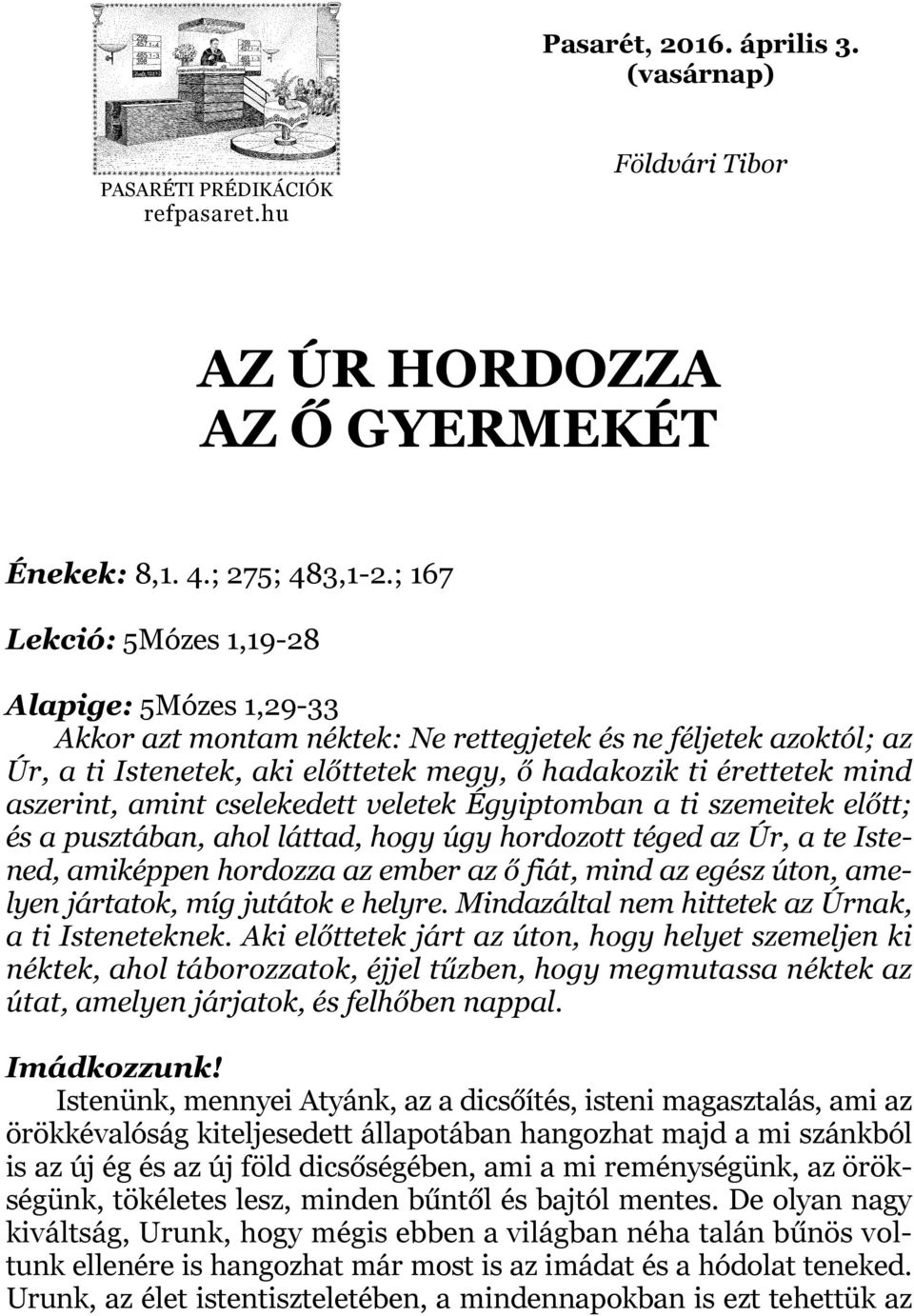 amint cselekedett veletek Égyiptomban a ti szemeitek előtt; és a pusztában, ahol láttad, hogy úgy hordozott téged az Úr, a te Istened, amiképpen hordozza az ember az ő fiát, mind az egész úton,