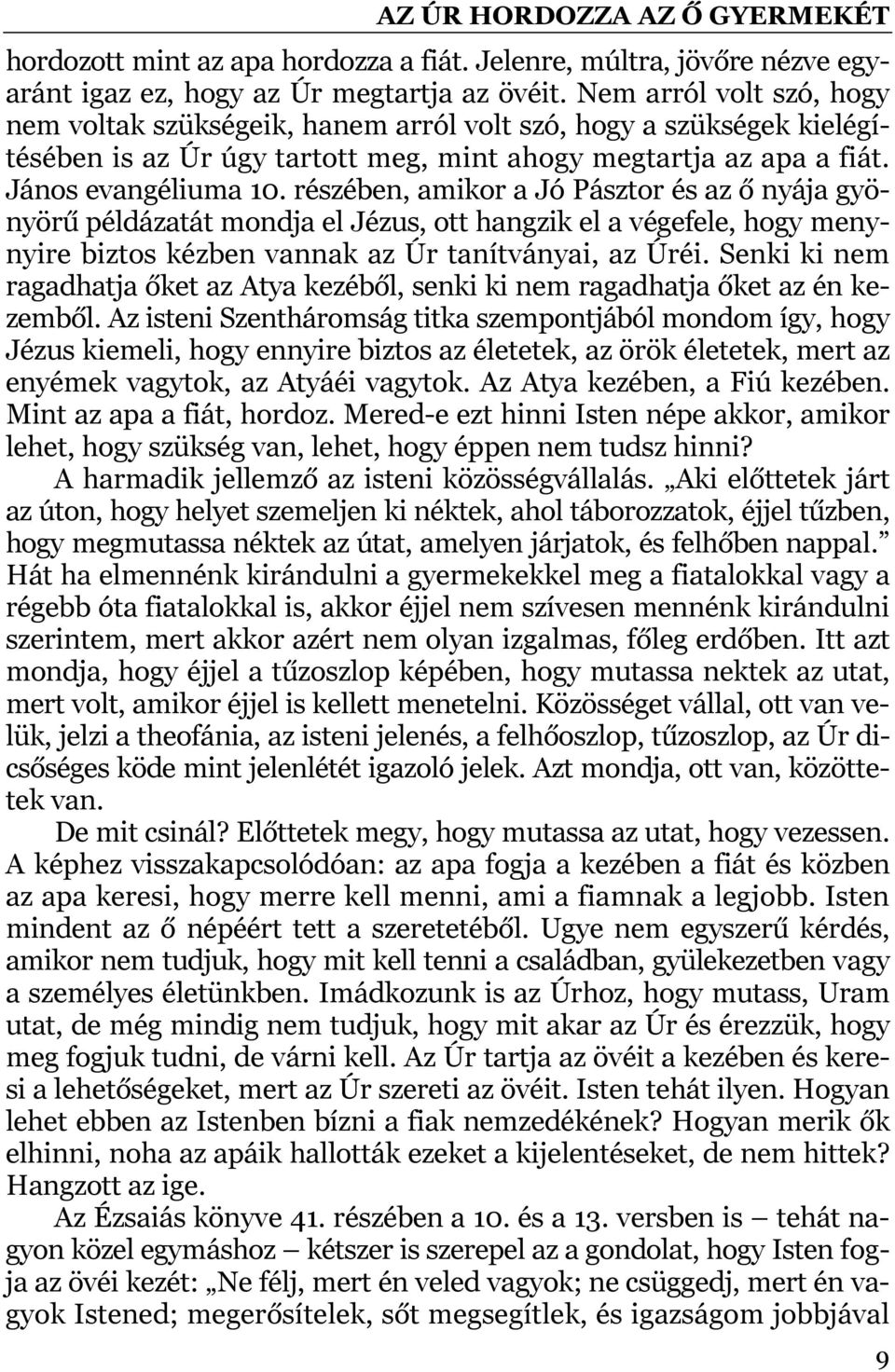 részében, amikor a Jó Pásztor és az ő nyája gyönyörű példázatát mondja el Jézus, ott hangzik el a végefele, hogy menynyire biztos kézben vannak az Úr tanítványai, az Úréi.