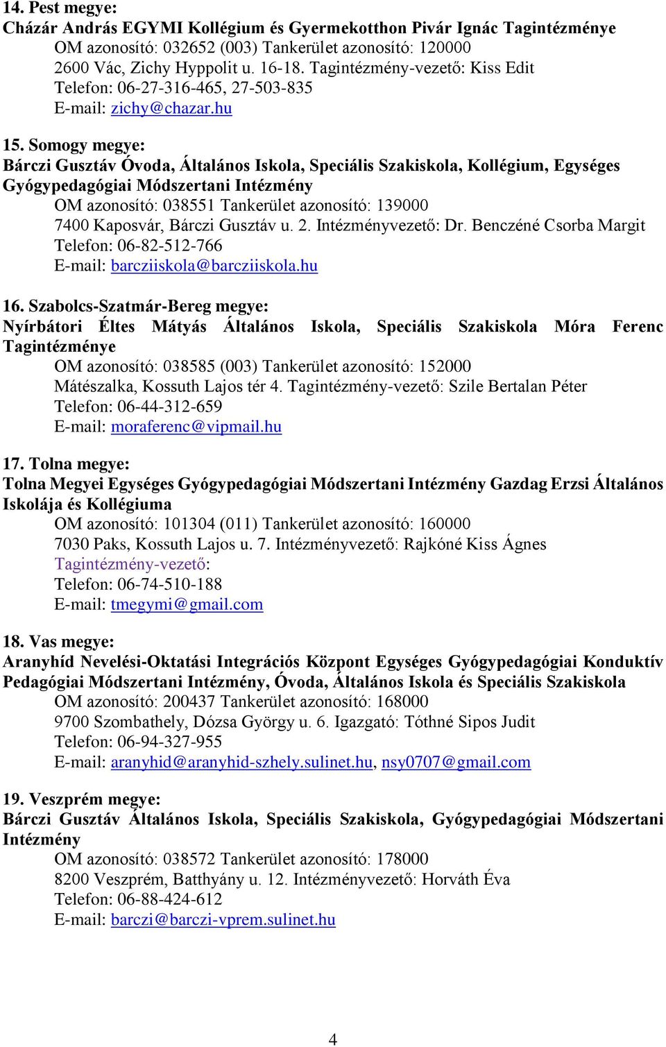 Somogy megye: Bárczi Gusztáv Óvoda, Általános Iskola, Speciális Szakiskola, Kollégium, Egységes Gyógypedagógiai Módszertani Intézmény OM azonosító: 038551 Tankerület azonosító: 139000 7400 Kaposvár,