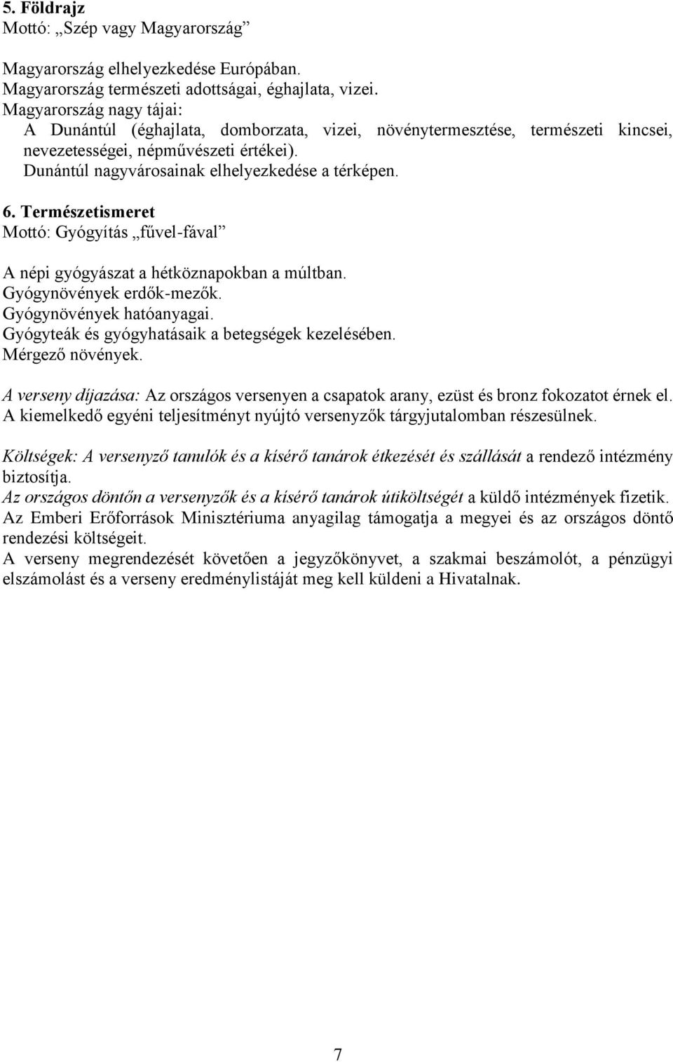 Természetismeret Mottó: Gyógyítás fűvel-fával A népi gyógyászat a hétköznapokban a múltban. Gyógynövények erdők-mezők. Gyógynövények hatóanyagai. Gyógyteák és gyógyhatásaik a betegségek kezelésében.