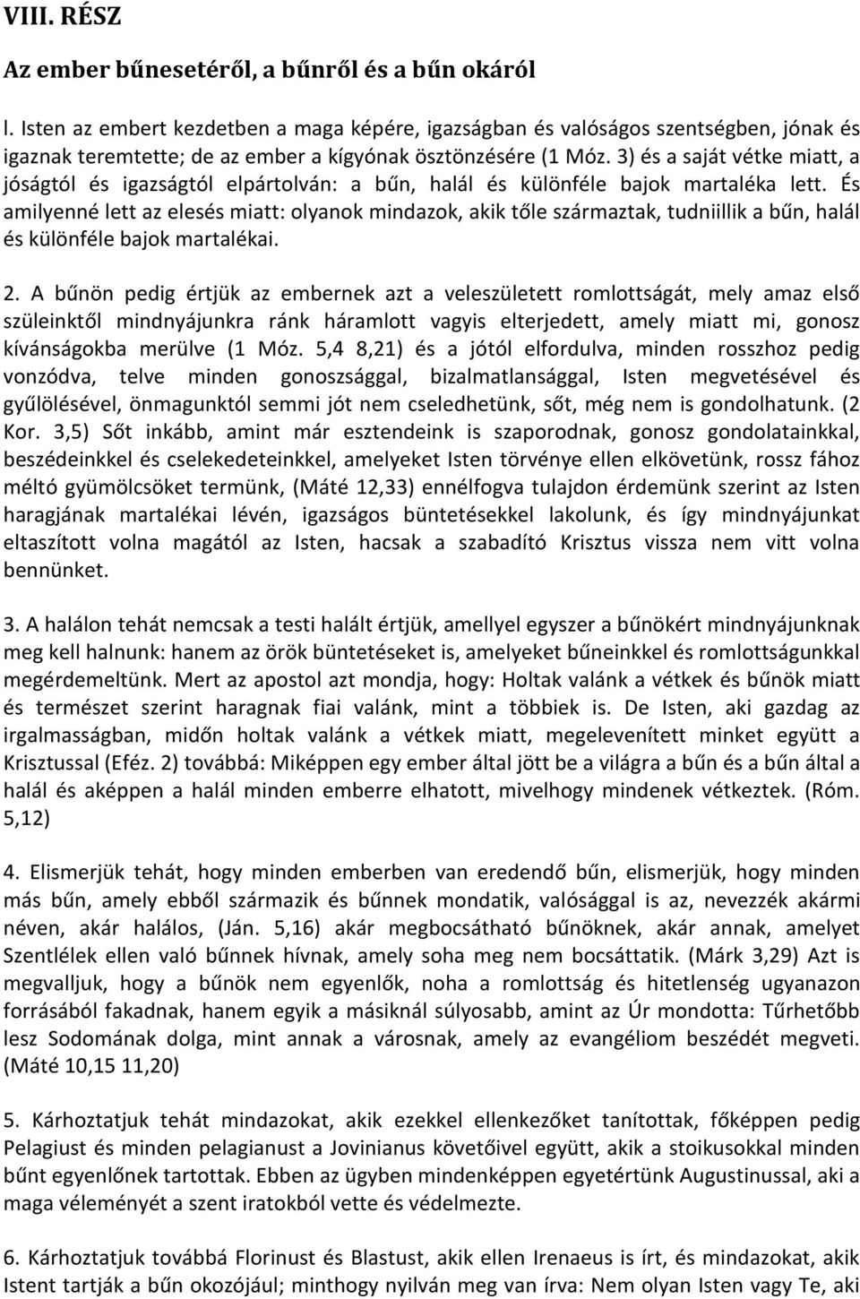 3) és a saját vétke miatt, a jóságtól és igazságtól elpártolván: a bűn, halál és különféle bajok martaléka lett.