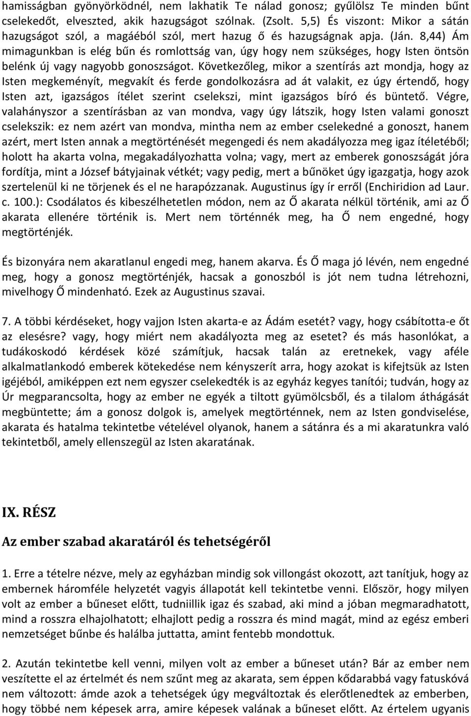 8,44) Ám mimagunkban is elég bűn és romlottság van, úgy hogy nem szükséges, hogy Isten öntsön belénk új vagy nagyobb gonoszságot.