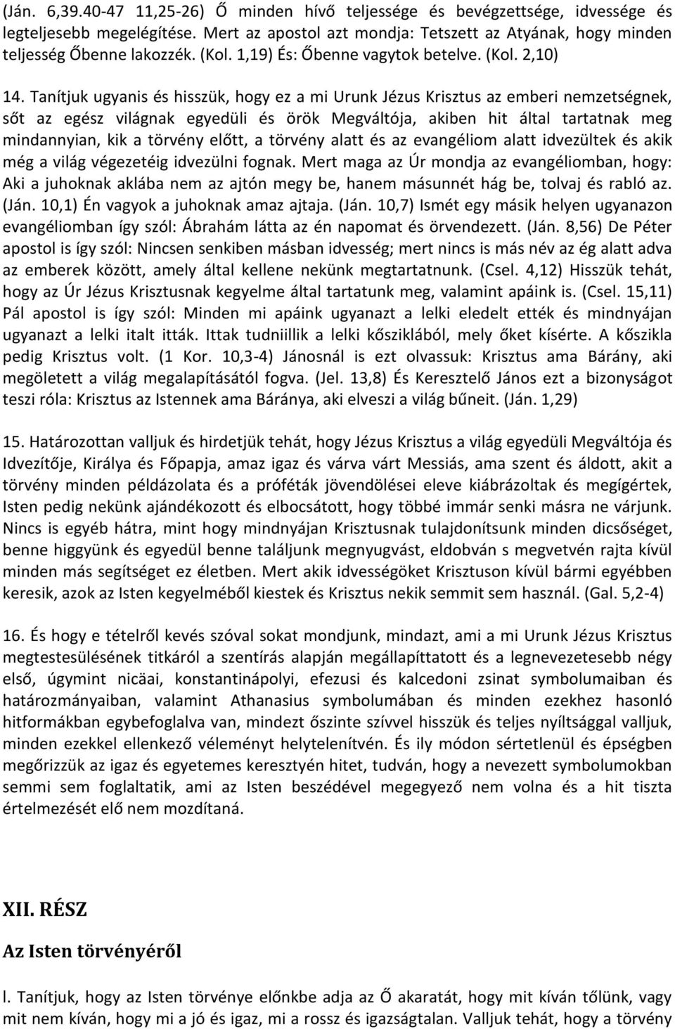 Tanítjuk ugyanis és hisszük, hogy ez a mi Urunk Jézus Krisztus az emberi nemzetségnek, sőt az egész világnak egyedüli és örök Megváltója, akiben hit által tartatnak meg mindannyian, kik a törvény