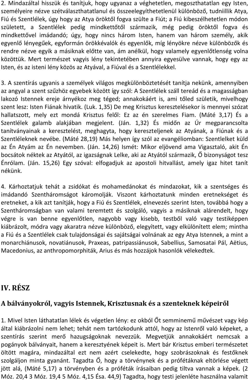 hogy nincs három Isten, hanem van három személy, akik egyenlő lényegűek, egyformán örökkévalók és egyenlők, míg lényökre nézve különbözők és rendre nézve egyik a másiknak előtte van, ám anélkül, hogy