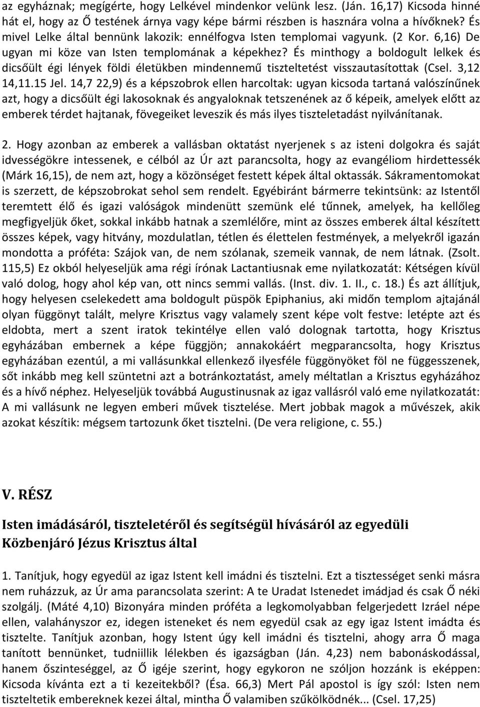 És minthogy a boldogult lelkek és dicsőült égi lények földi életükben mindennemű tiszteltetést visszautasítottak (Csel. 3,12 14,11.15 Jel.