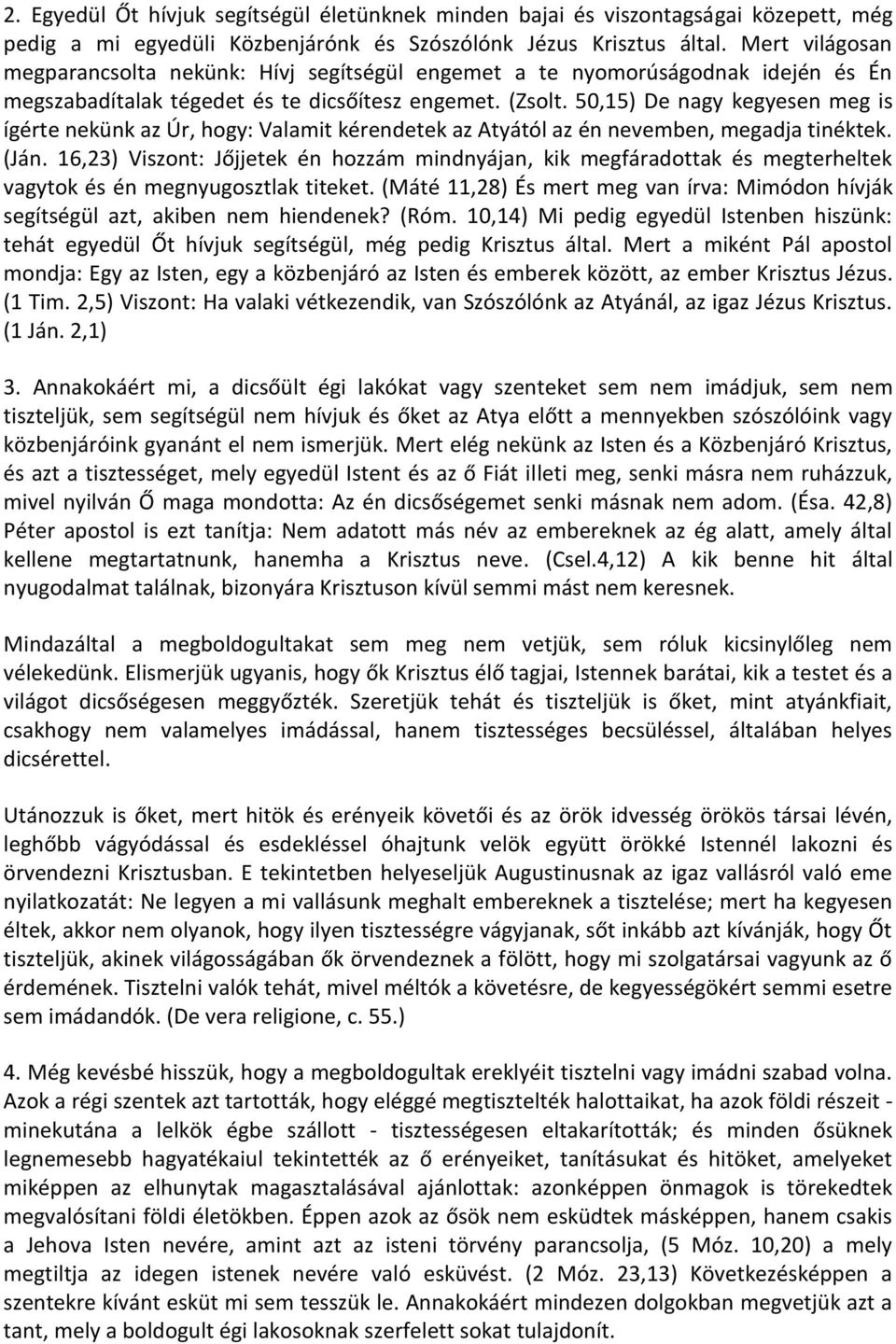 50,15) De nagy kegyesen meg is ígérte nekünk az Úr, hogy: Valamit kérendetek az Atyától az én nevemben, megadja tinéktek. (Ján.