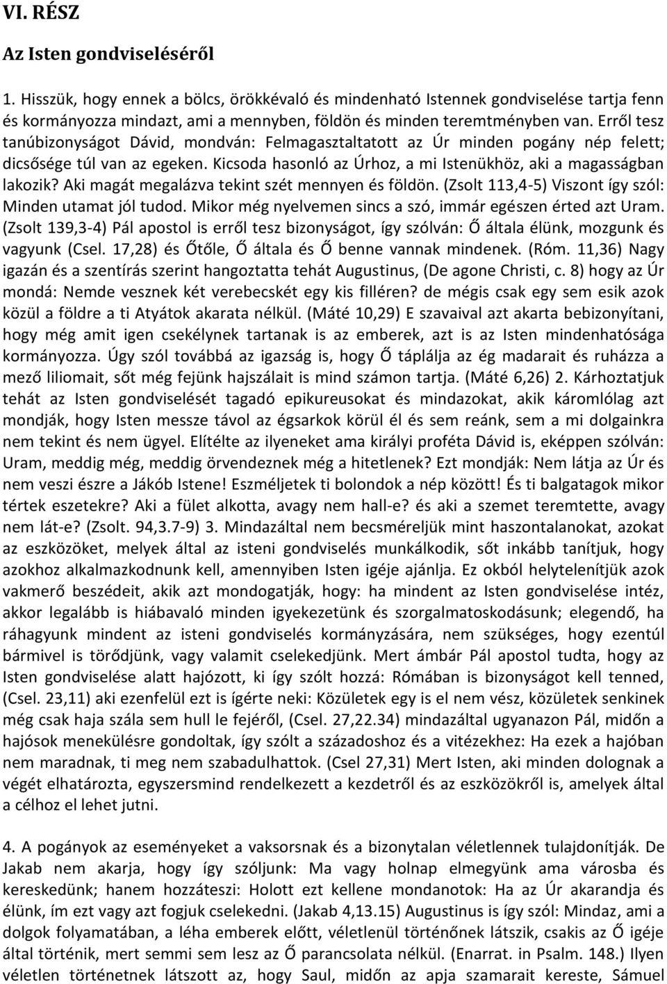 Aki magát megalázva tekint szét mennyen és földön. (Zsolt 113,4-5) Viszont így szól: Minden utamat jól tudod. Mikor még nyelvemen sincs a szó, immár egészen érted azt Uram.