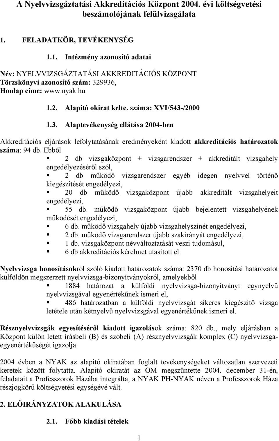 száma: XVI/543-/2000 1.3. Alaptevékenység ellátása 2004-ben Akkreditációs eljárások lefolytatásának eredményeként kiadott akkreditációs határozatok száma: 94 db.