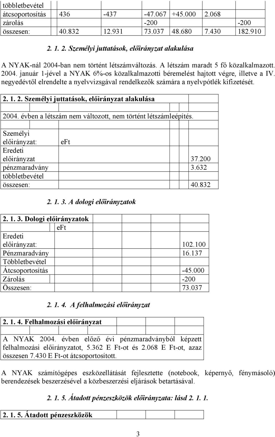 negyedévtől elrendelte a nyelvvizsgával rendelkezők számára a nyelvpótlék kifizetését. 2. 1. 2. Személyi juttatások, előirányzat alakulása 2004.