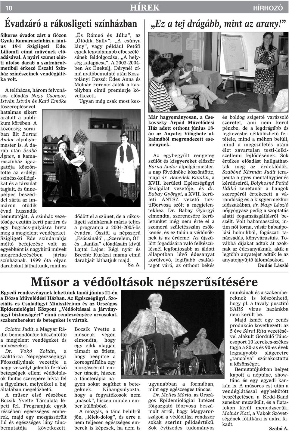 A teltházas, három felvonásos elõadás Nagy Csongor, István István és Kató Emõke fõszereplésével hatalmas sikert aratott a publikum körében. A közönség soraiban ült Barna Andor alpolgármester is.