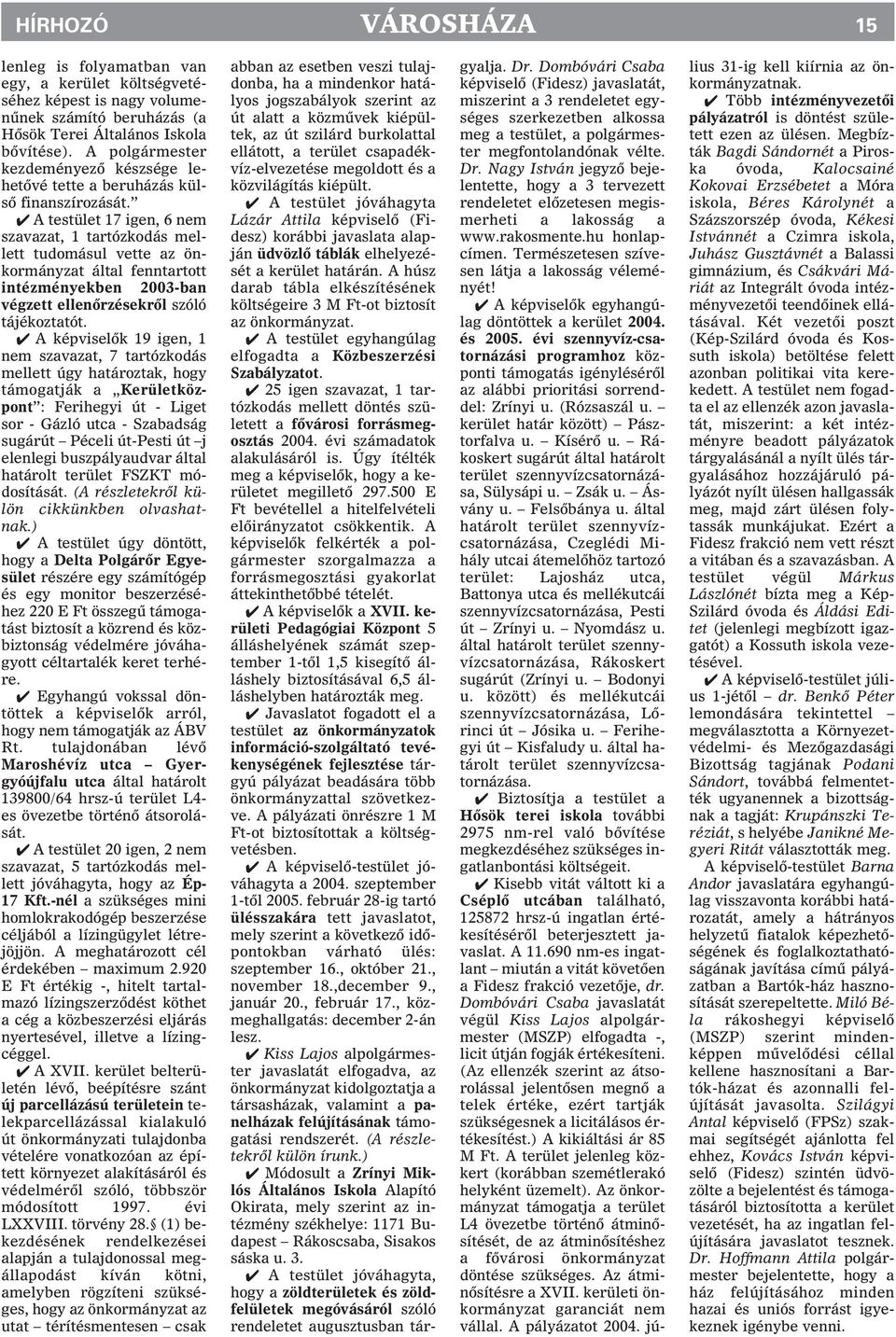 A testület 17 igen, 6 nem szavazat, 1 tartózkodás mellett tudomásul vette az önkormányzat által fenntartott intézményekben 2003-ban végzett ellenõrzésekrõl szóló tájékoztatót.