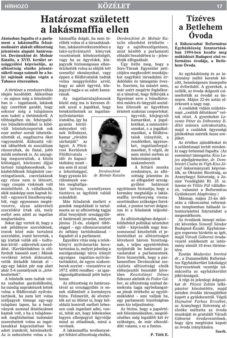Akkoriban és sajnos még a közelmúltban is ingatlanok, lakások úgy cseréltek gazdát, hogy sokszor még a tulajdonos sem tudott a történtekrõl. A többségében ún.