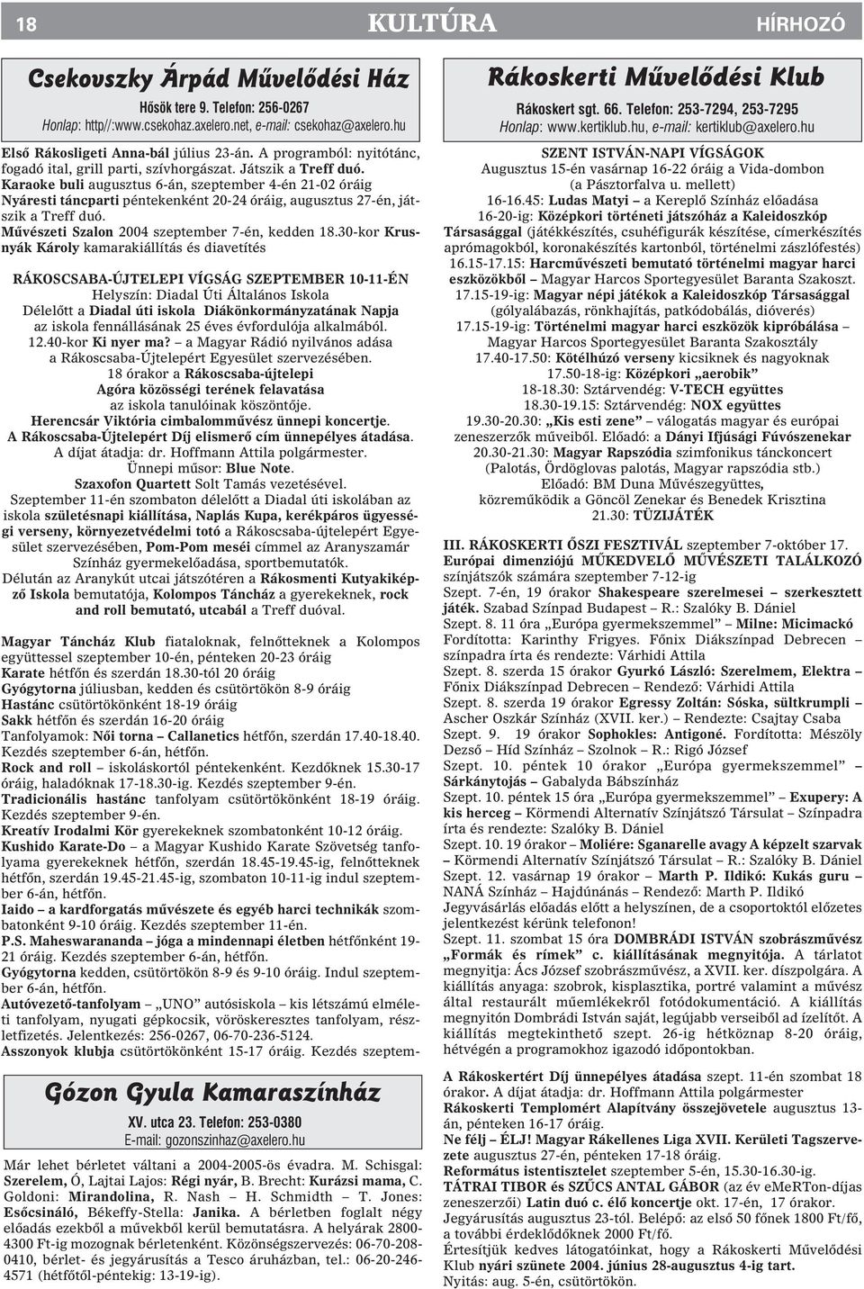Karaoke buli augusztus 6-án, szeptember 4-én 21-02 óráig Nyáresti táncparti péntekenként 20-24 óráig, augusztus 27-én, játszik a Treff duó. Mûvészeti Szalon 2004 szeptember 7-én, kedden 18.