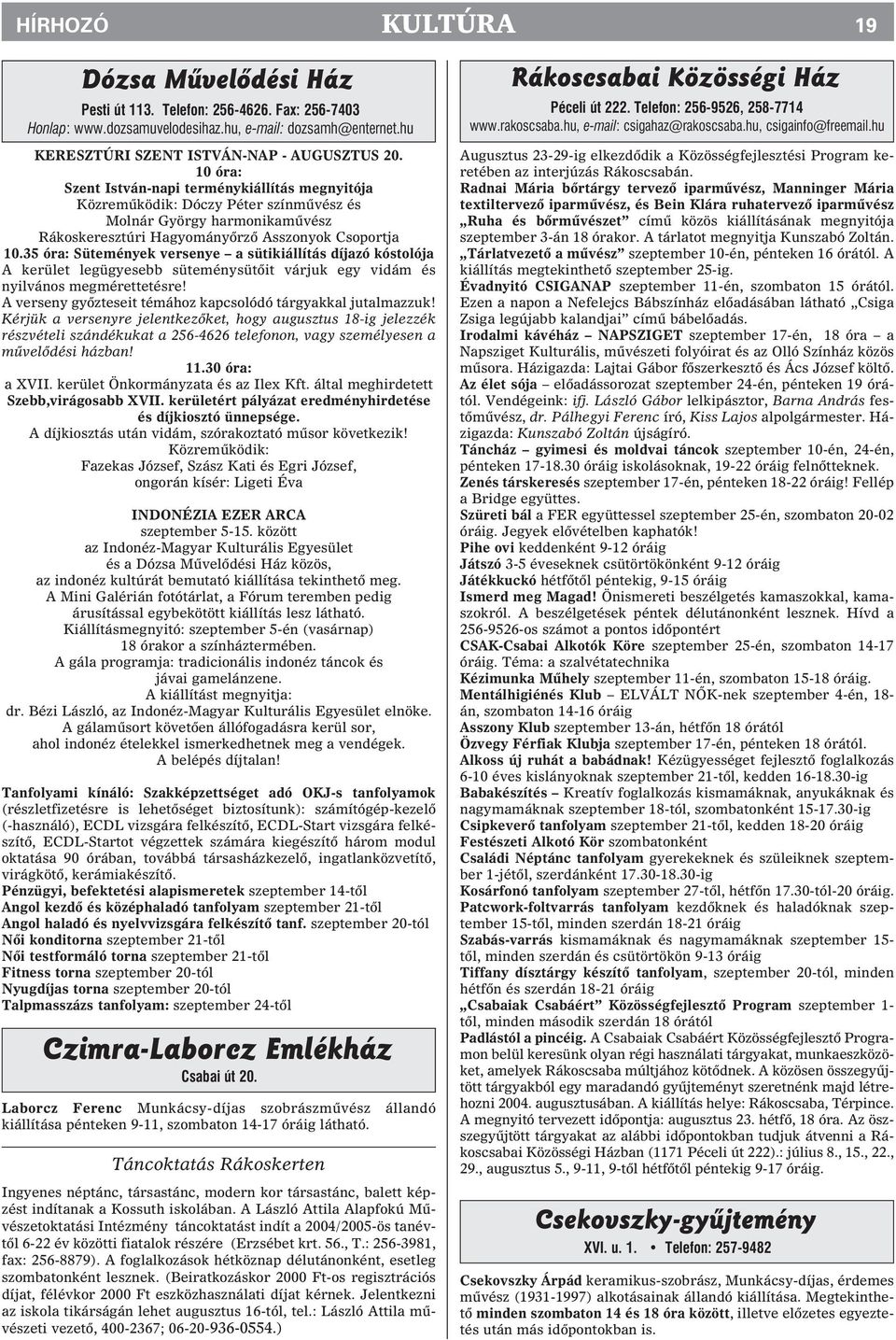 35 óra: Sütemények versenye a sütikiállítás díjazó kóstolója A kerület legügyesebb süteménysütõit várjuk egy vidám és nyilvános megmérettetésre!