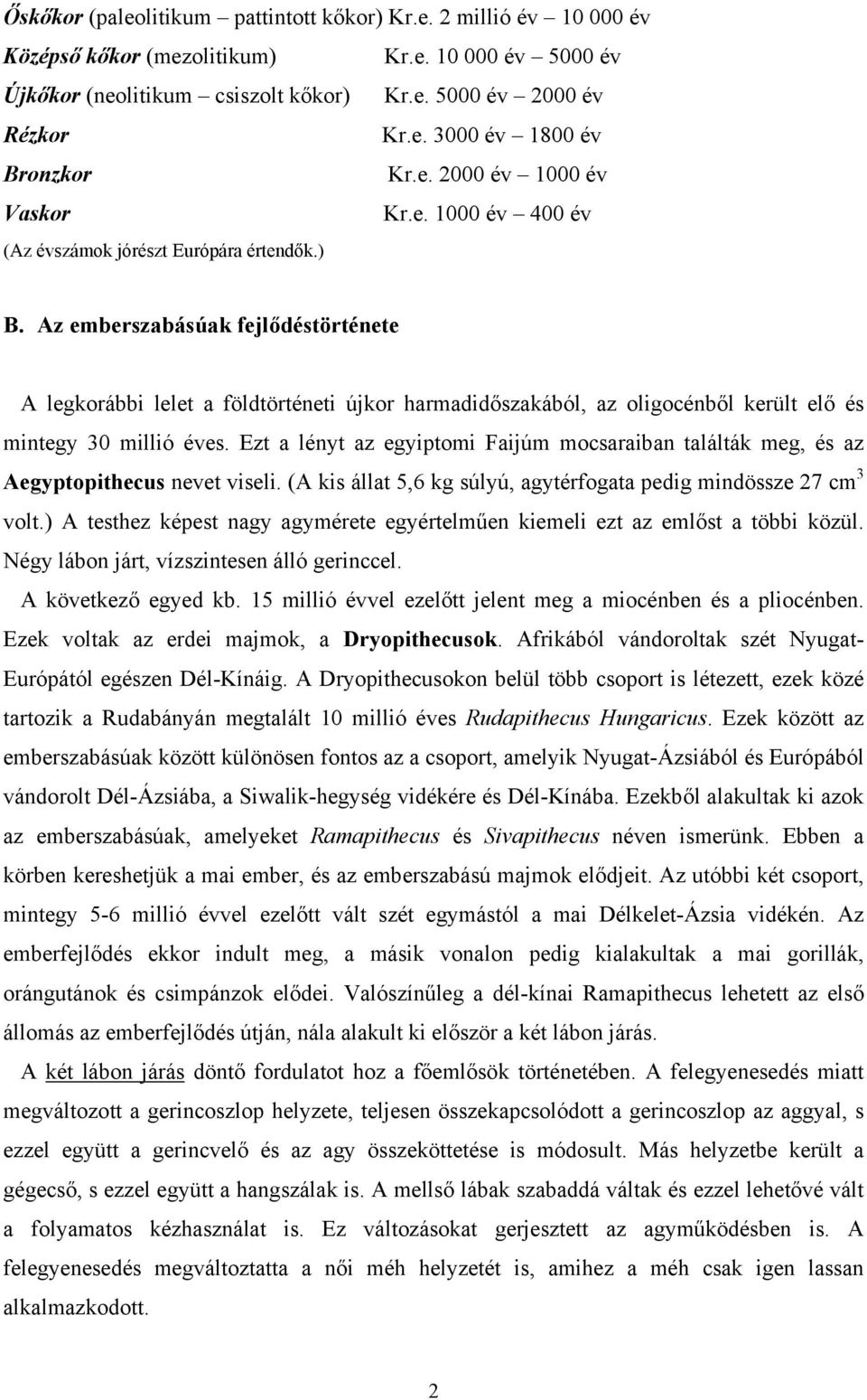 Az emberszabásúak fejlődéstörténete A legkorábbi lelet a földtörténeti újkor harmadidőszakából, az oligocénből került elő és mintegy 30 millió éves.