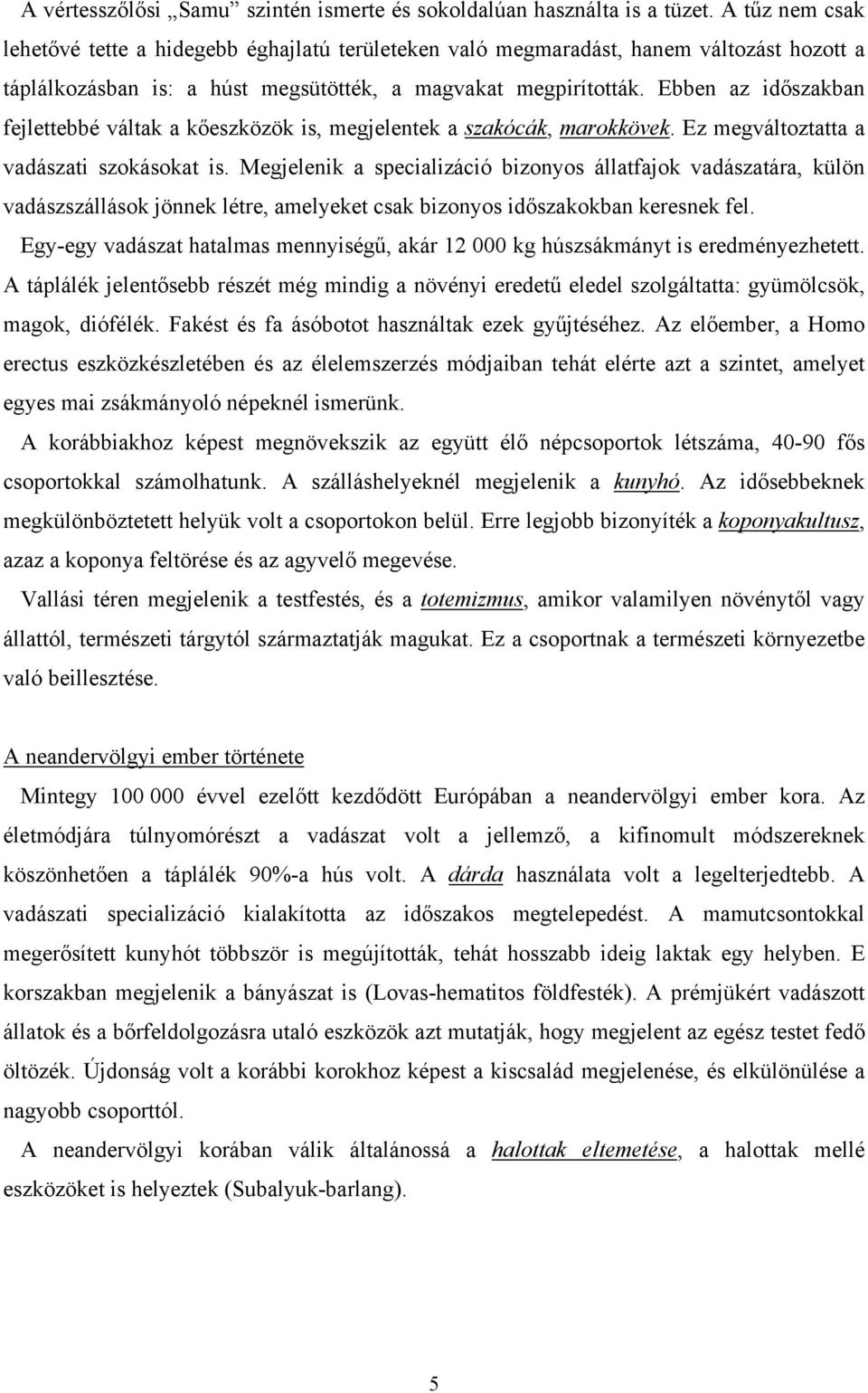 Ebben az időszakban fejlettebbé váltak a kőeszközök is, megjelentek a szakócák, marokkövek. Ez megváltoztatta a vadászati szokásokat is.