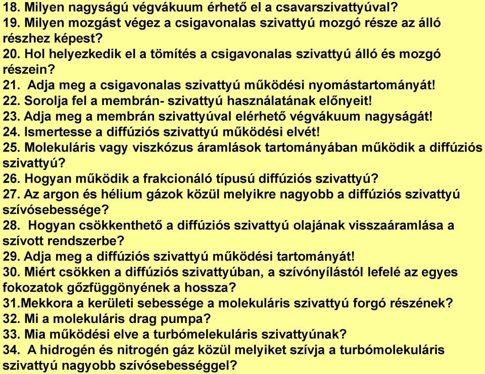 Sorolja fel a membrán- szivattyú használatának előnyeit! 23. Adja meg a membrán szivattyúval elérhető végvákuum nagyságát! 24. Ismertesse a diffúziós szivattyú működési elvét! 25.