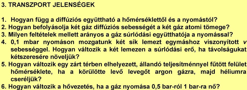 0,1 mbar nyomáson mozgatunk két sík lemezt egymáshoz viszonyított v sebességgel. Hogyan változik a két lemezen a súrlódási erő, ha távolságukat kétszeresére növeljük?