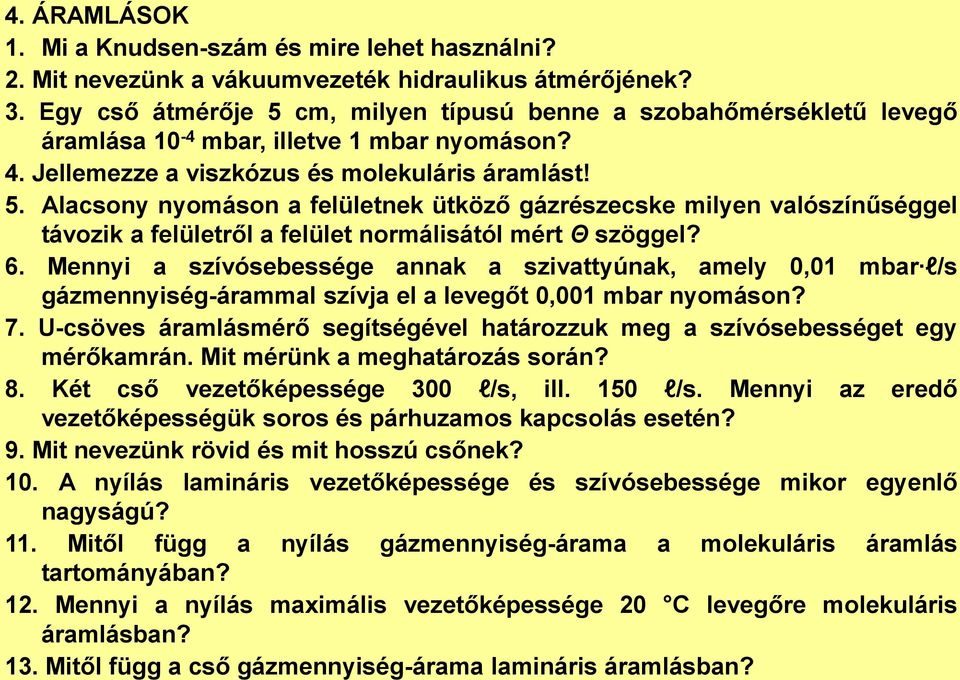 6. Mennyi a szívósebessége annak a szivattyúnak, amely 0,01 mbar l/s gázmennyiség-árammal szívja el a levegőt 0,001 mbar nyomáson? 7.