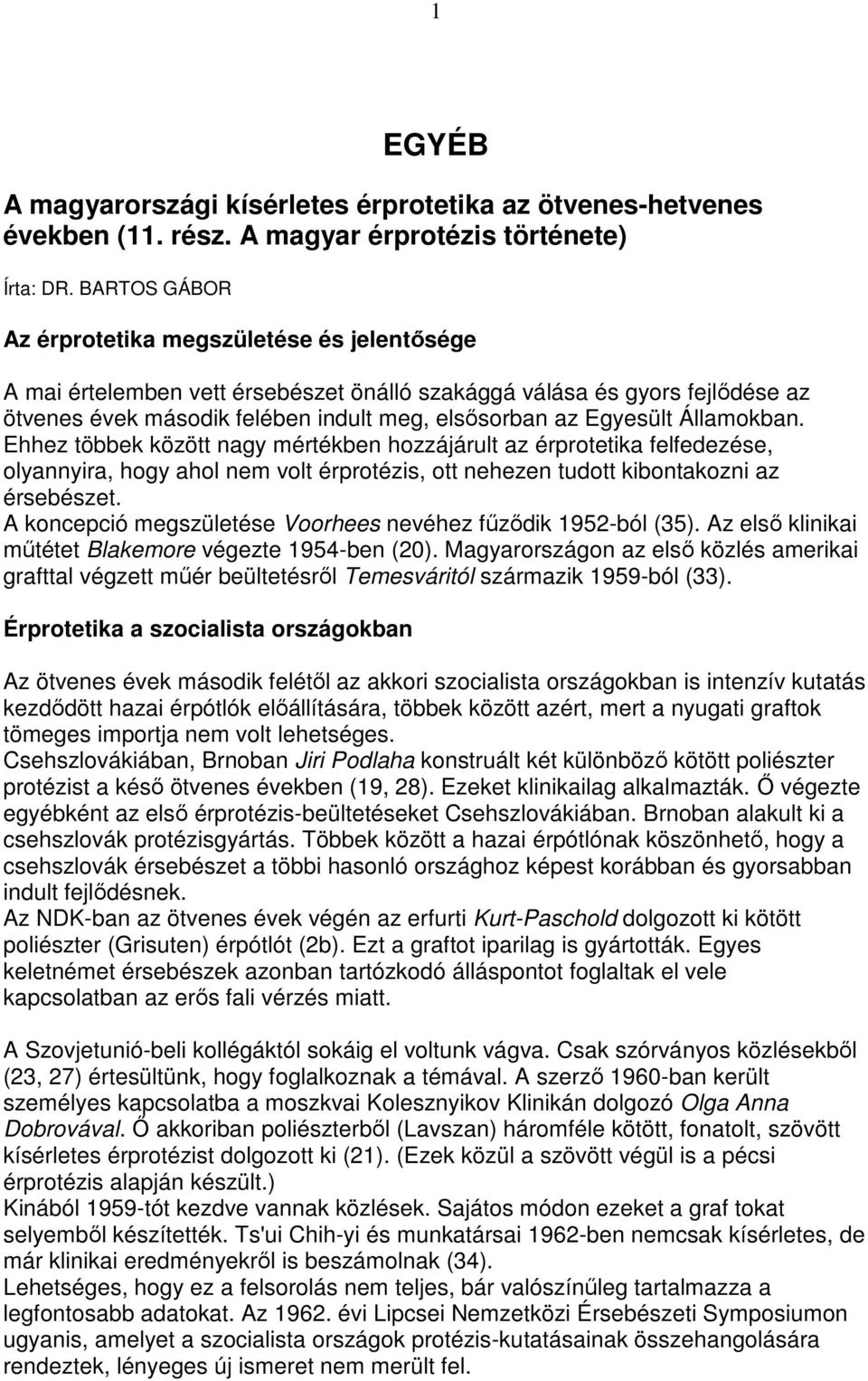 Államokban. Ehhez többek között nagy mértékben hozzájárult az érprotetika felfedezése, olyannyira, hogy ahol nem volt érprotézis, ott nehezen tudott kibontakozni az érsebészet.