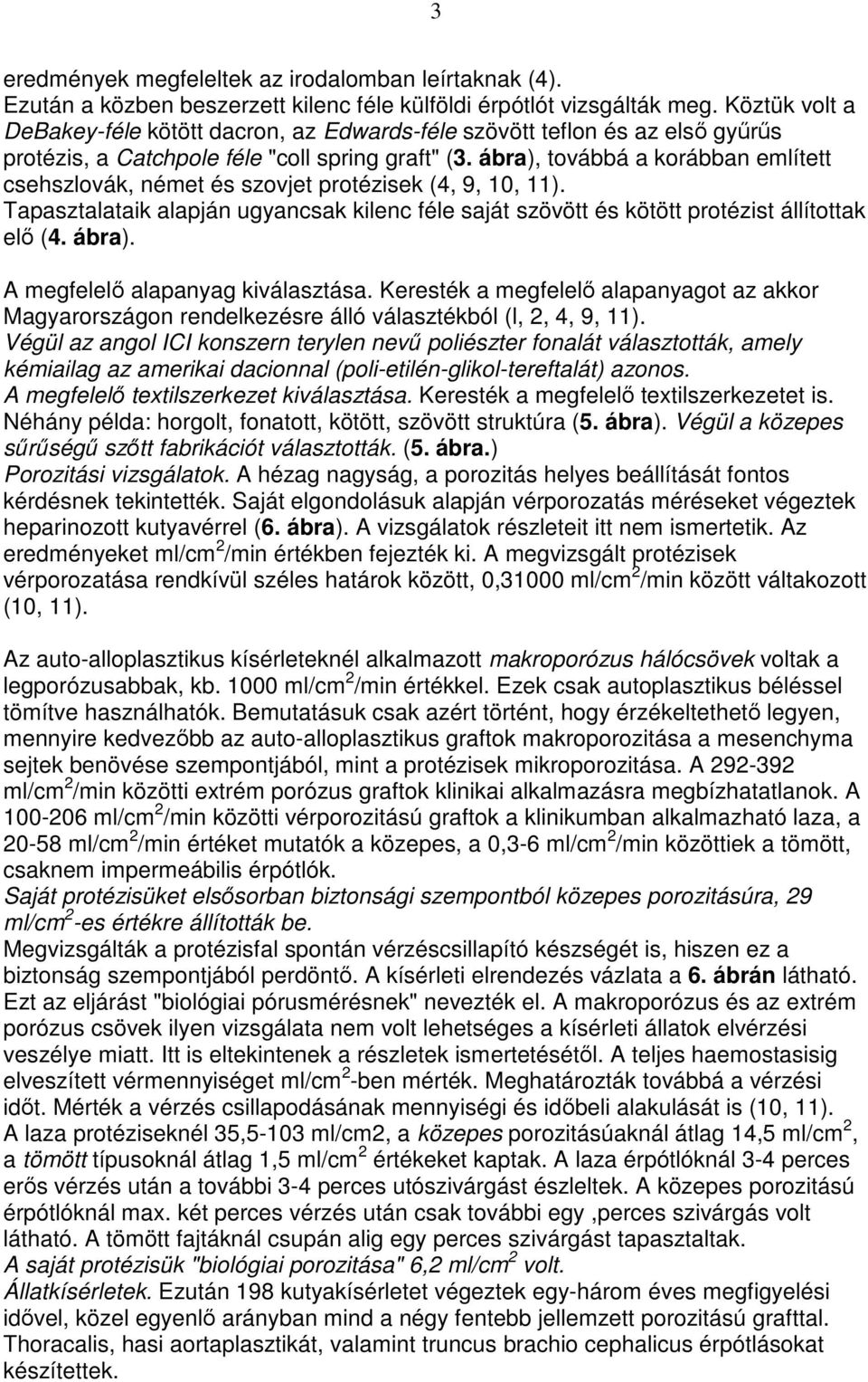 ábra), továbbá a korábban említett csehszlovák, német és szovjet protézisek (4, 9, 10, 11). Tapasztalataik alapján ugyancsak kilenc féle saját szövött és kötött protézist állítottak elı (4. ábra).