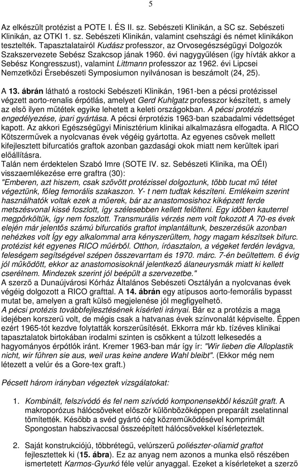 évi nagygyőlésen (így hívták akkor a Sebész Kongresszust), valamint Littmann professzor az 1962. évi Lipcsei Nemzetközi Érsebészeti Symposiumon nyilvánosan is beszámolt (24, 25). A 13.