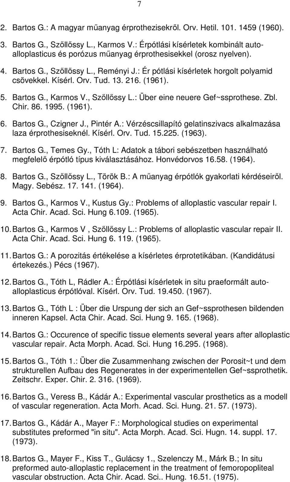 Kísérl. Orv. Tud. 13. 216. (1961). 5. Bartos G., Karmos V., Szıllıssy L.: Über eine neuere Gef~ssprothese. Zbl. Chir. 86. 1995. (1961). 6. Bartos G., Czigner J., Pintér A.