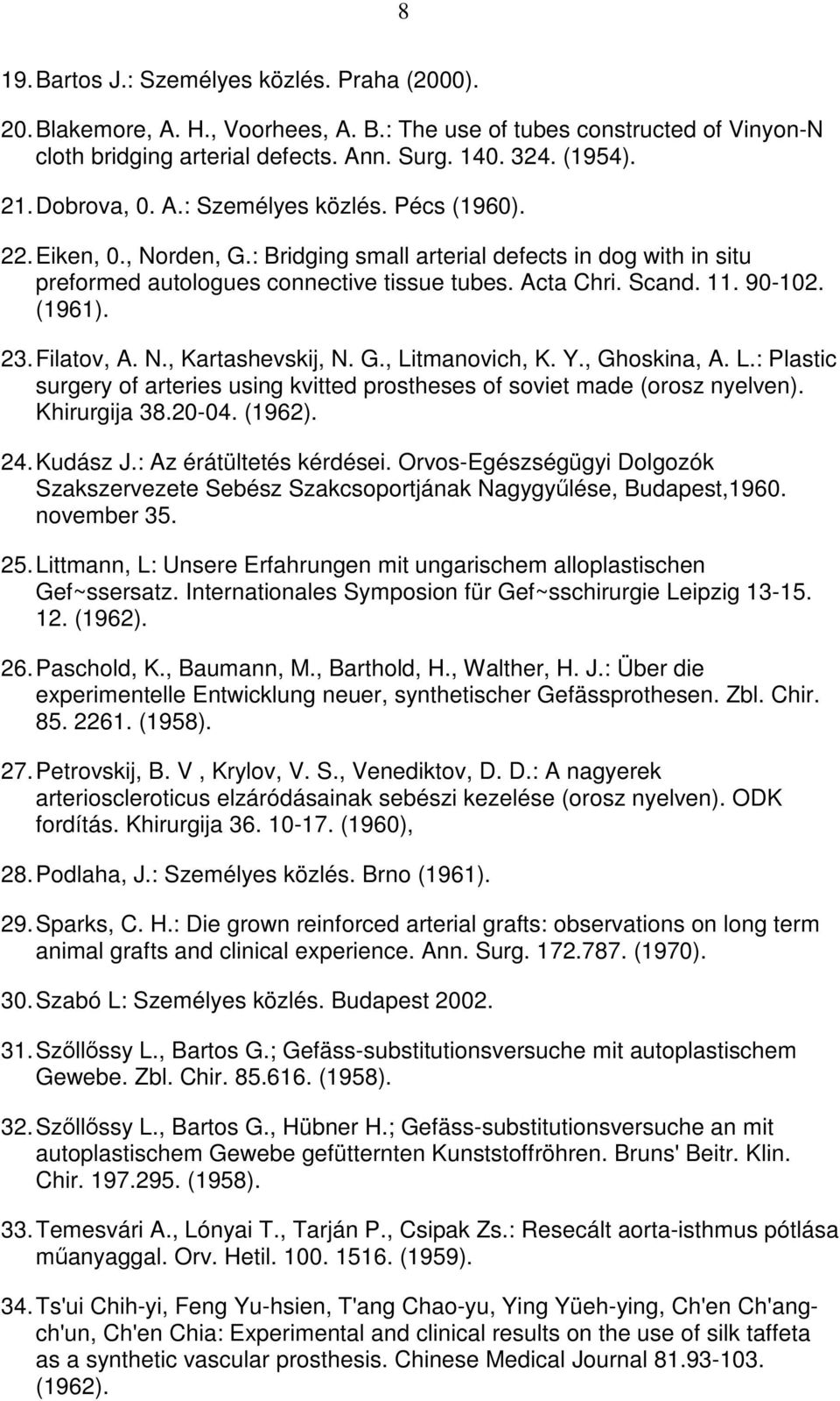 90-102. (1961). 23. Filatov, A. N., Kartashevskij, N. G., Litmanovich, K. Y., Ghoskina, A. L.: Plastic surgery of arteries using kvitted prostheses of soviet made (orosz nyelven). Khirurgija 38.20-04.