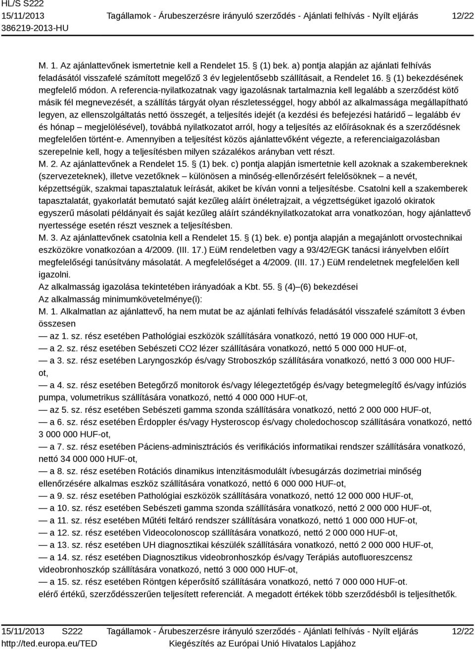 A referencia-nyilatkozatnak vagy igazolásnak tartalmaznia kell legalább a szerződést kötő másik fél megnevezését, a szállítás tárgyát olyan részletességgel, hogy abból az alkalmassága megállapítható