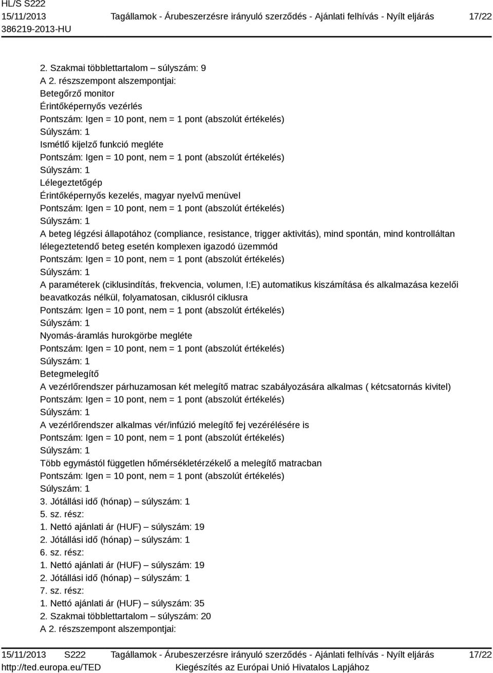 (compliance, resistance, trigger aktivitás), mind spontán, mind kontrolláltan lélegeztetendő beteg esetén komplexen igazodó üzemmód A paraméterek (ciklusindítás, frekvencia, volumen, I:E) automatikus