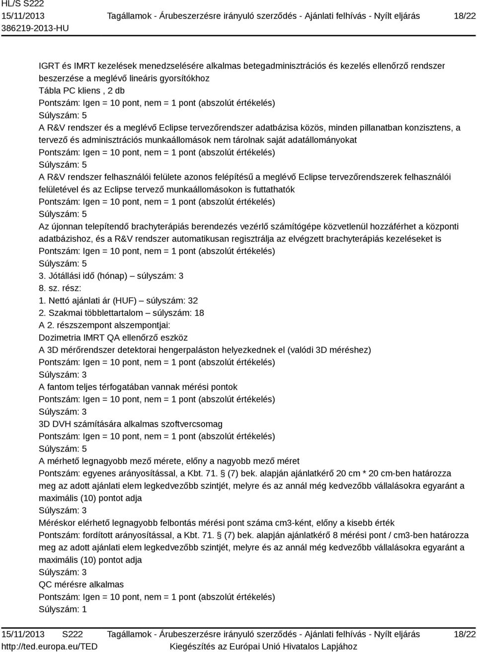 felhasználói felülete azonos felépítésű a meglévő Eclipse tervezőrendszerek felhasználói felületével és az Eclipse tervező munkaállomásokon is futtathatók Súlyszám: 5 Az újonnan telepítendő