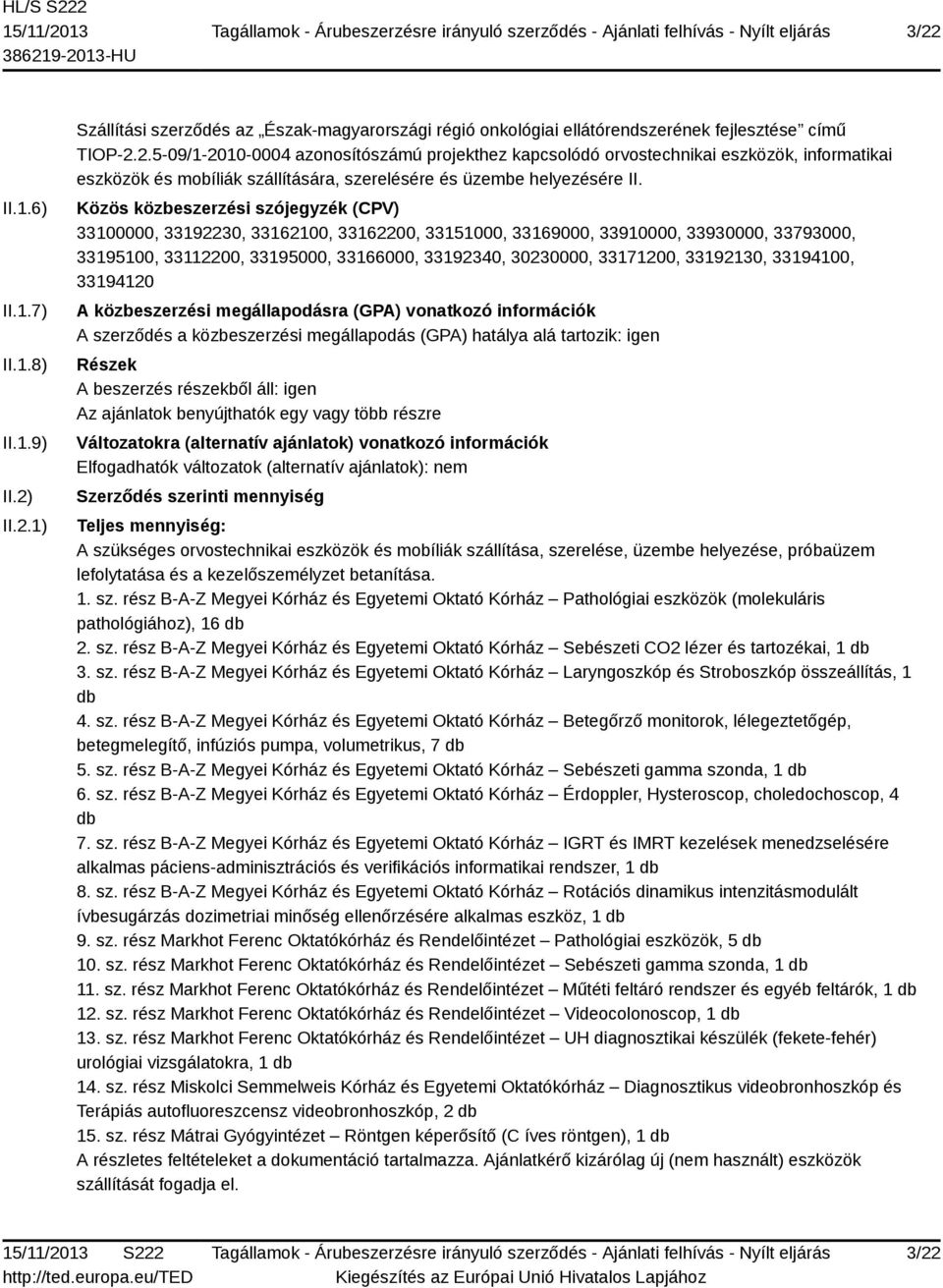 33194100, 33194120 A közbeszerzési megállapodásra (GPA) vonatkozó információk A szerződés a közbeszerzési megállapodás (GPA) hatálya alá tartozik: igen Részek A beszerzés részekből áll: igen Az