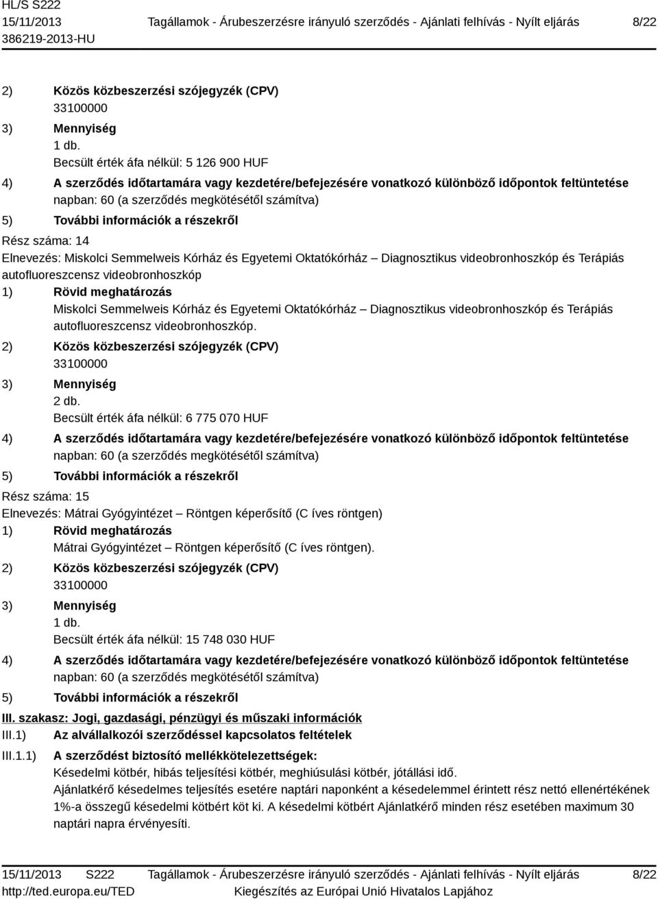 Miskolci Semmelweis Kórház és Egyetemi Oktatókórház Diagnosztikus videobronhoszkóp és Terápiás autofluoreszcensz videobronhoszkóp. 2 db.