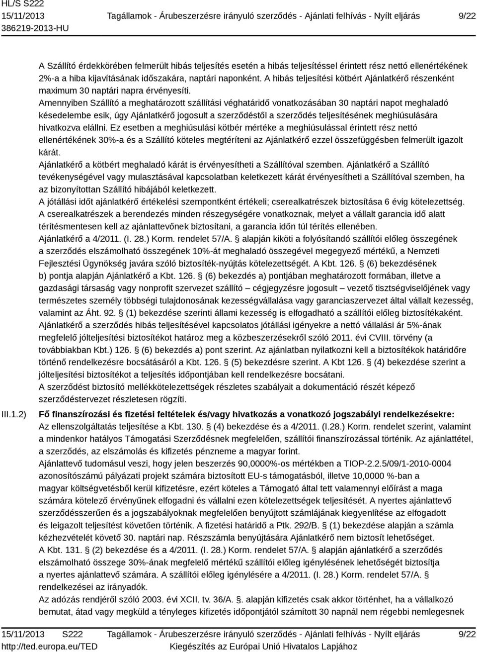 Amennyiben Szállító a meghatározott szállítási véghatáridő vonatkozásában 30 naptári napot meghaladó késedelembe esik, úgy Ajánlatkérő jogosult a szerződéstől a szerződés teljesítésének