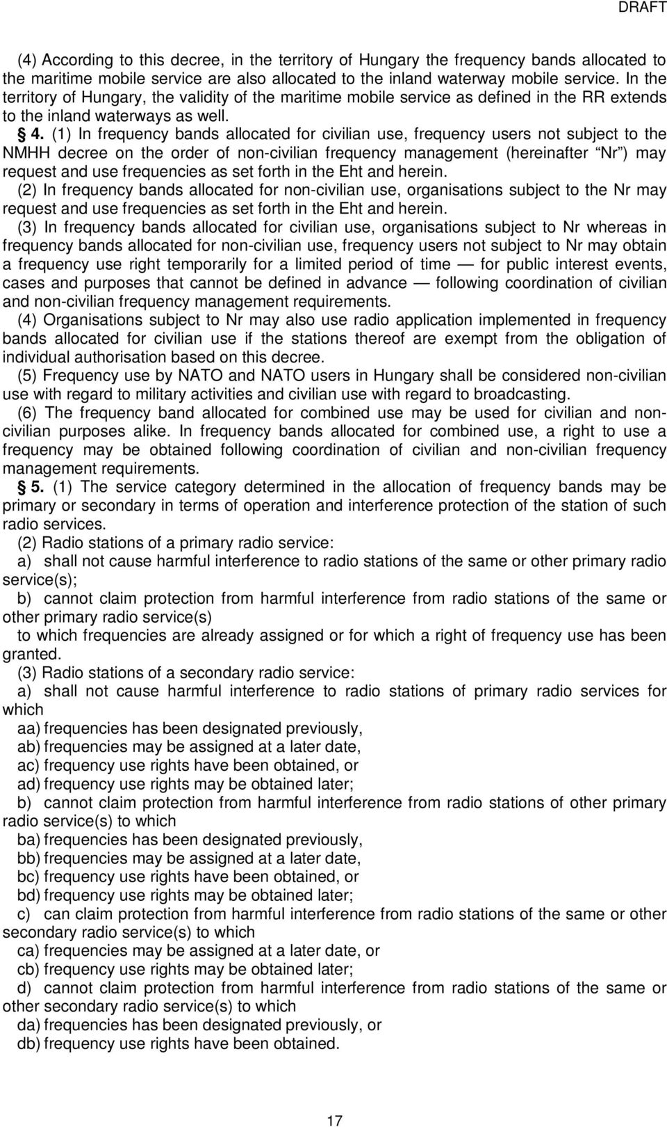 () In frequency bands allocated for civilian use, frequency users not subject to the NMHH decree on the order of non-civilian frequency management (hereinafter Nr ) may request and use frequencies as