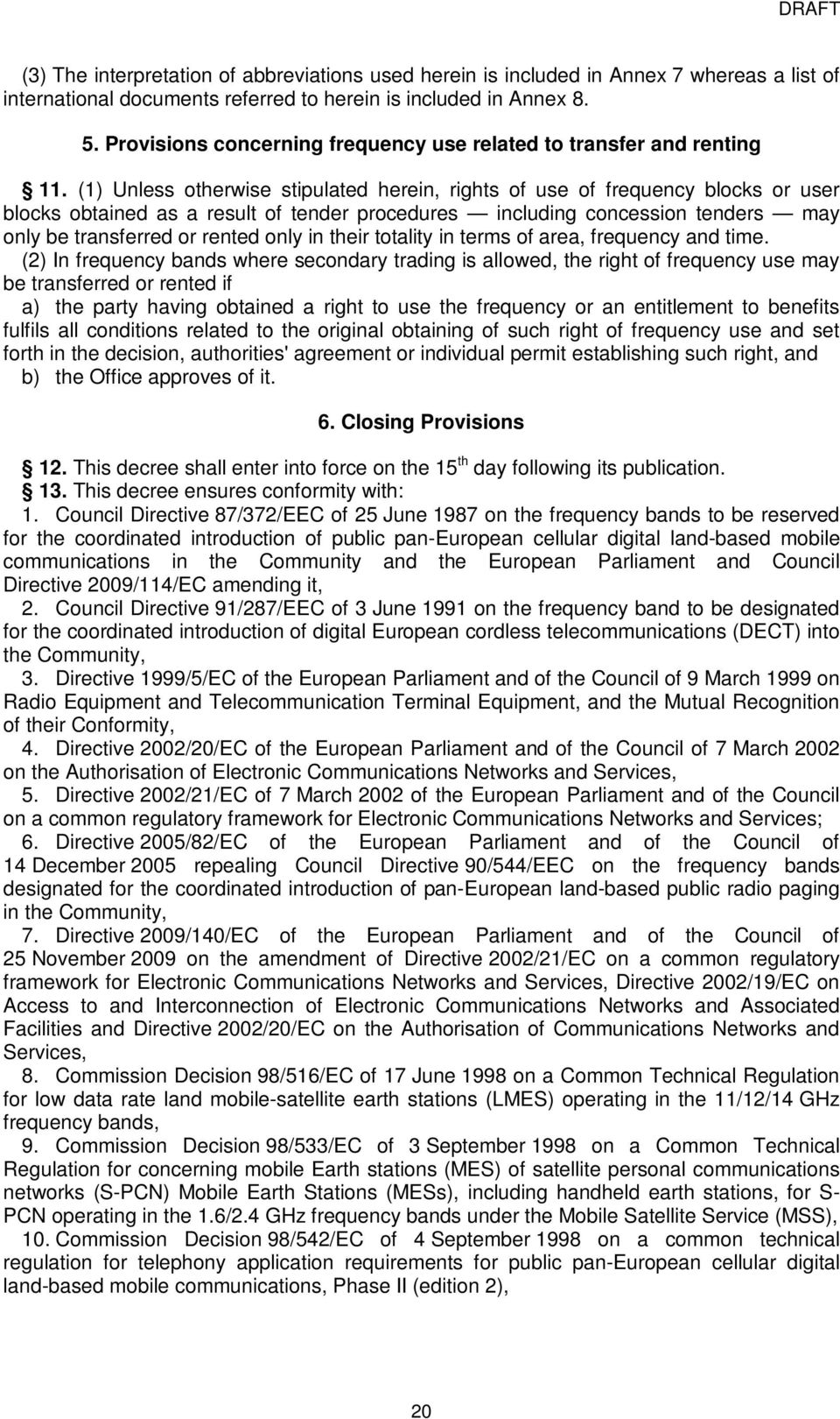 () Unless otherwise stipulated herein, rights of use of frequency blocks or user blocks obtained as a result of tender procedures including concession tenders may only be transferred or rented only