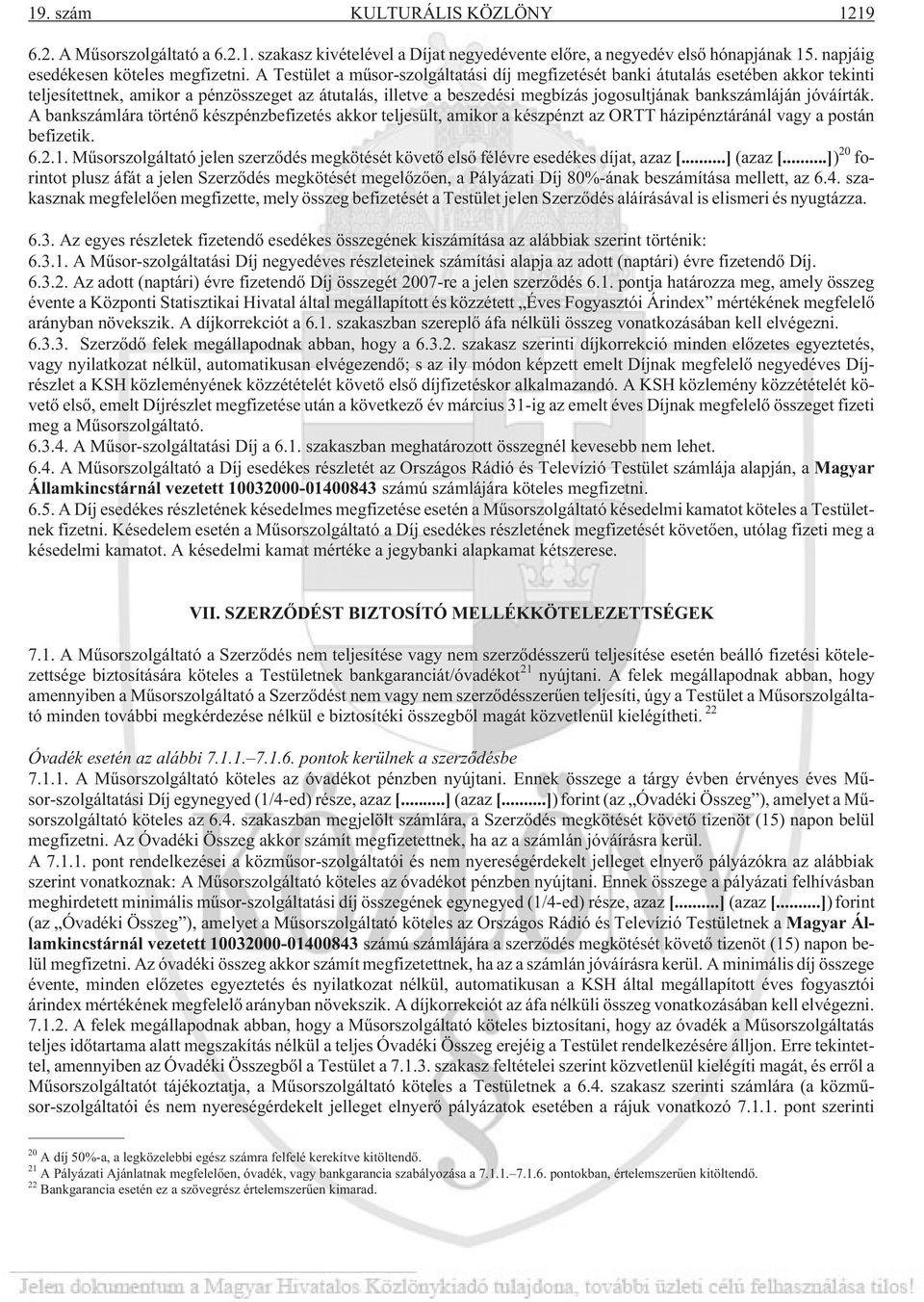 jóváírták. A bankszámlára történõ készpénzbefizetés akkor teljesült, amikor a készpénzt az ORTT házipénztáránál vagy a postán befizetik. 6.2.1.