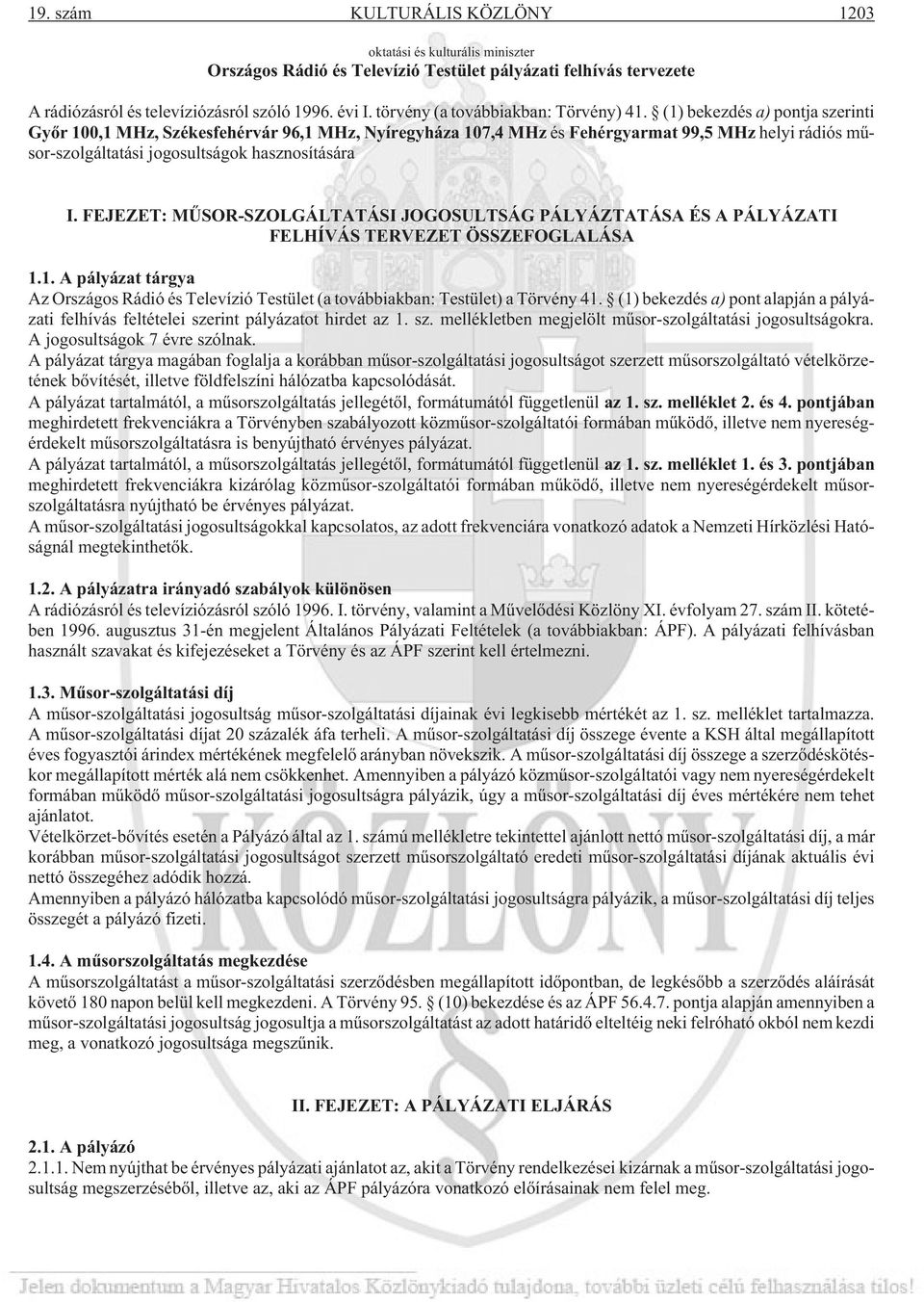 (1) bekezdés a) pontja szerinti Gyõr 100,1 MHz, Székesfehérvár 96,1 MHz, Nyíregyháza 107,4 MHz és Fehérgyarmat 99,5 MHz helyi rádiós mûsor-szolgáltatási jogosultságok hasznosítására I.