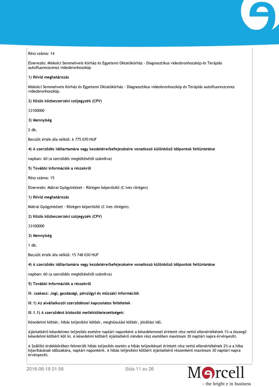 Becsült érték áfa nélkül: 6 775 070 HUF Rész száma: 15 Elnevezés: Mátrai Gyógyintézet Röntgen képerősítő (C íves röntgen) Mátrai Gyógyintézet Röntgen képerősítő (C íves röntgen). 1 db.