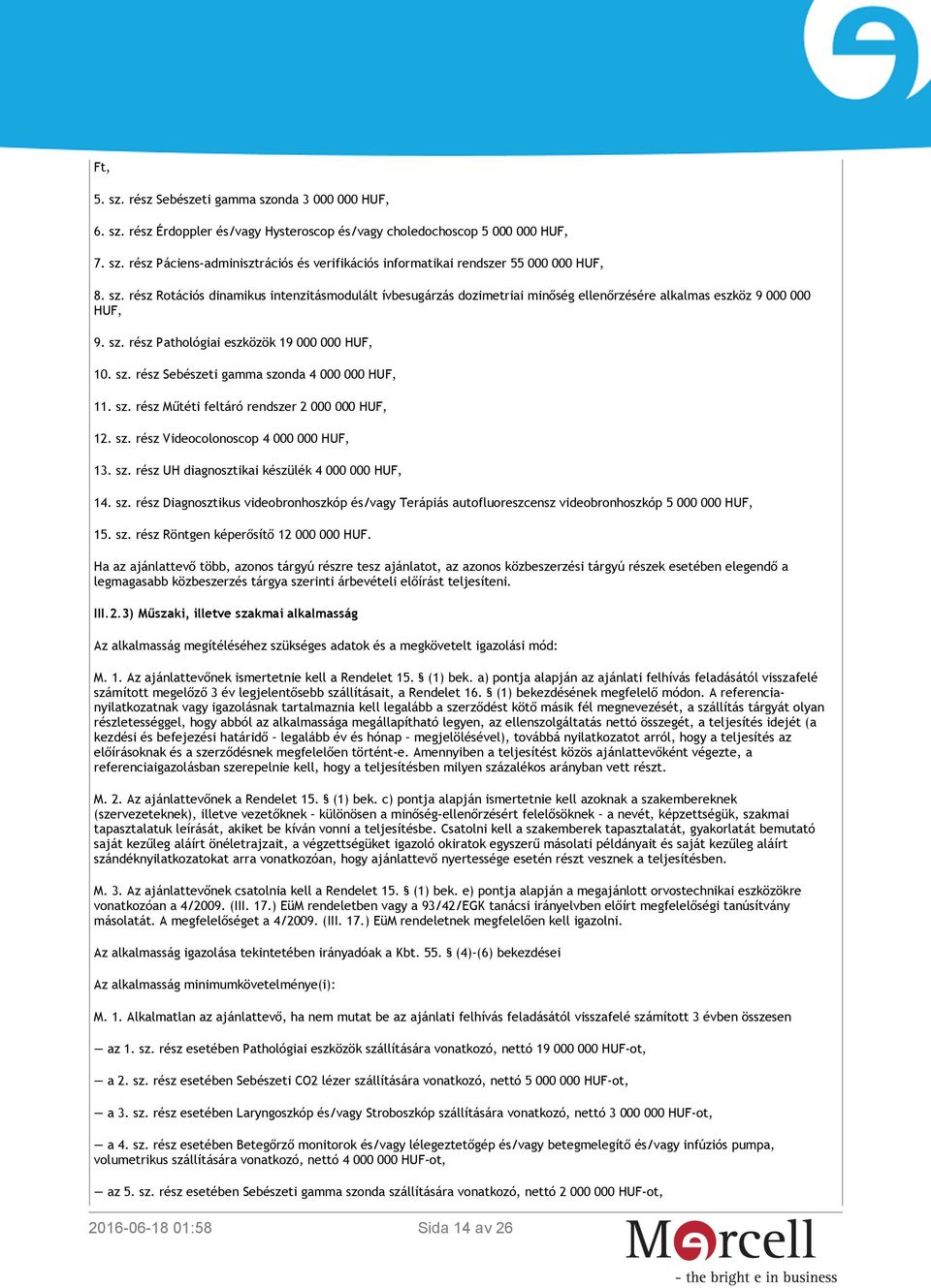 sz. rész Műtéti feltáró rendszer 2 000 000 HUF, 12. sz. rész Videocolonoscop 4 000 000 HUF, 13. sz. rész UH diagnosztikai készülék 4 000 000 HUF, 14. sz. rész Diagnosztikus videobronhoszkóp és/vagy Terápiás autofluoreszcensz videobronhoszkóp 5 000 000 HUF, 15.