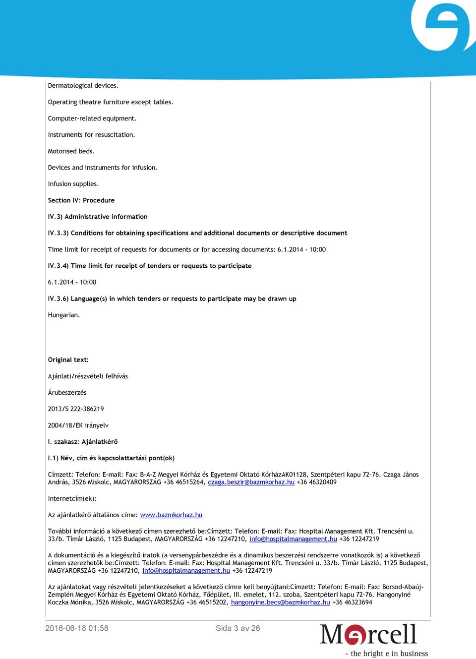 1.2014-10:00 IV.3.4) Time limit for receipt of tenders or requests to participate 6.1.2014-10:00 IV.3.6) Language(s) in which tenders or requests to participate may be drawn up Hungarian.