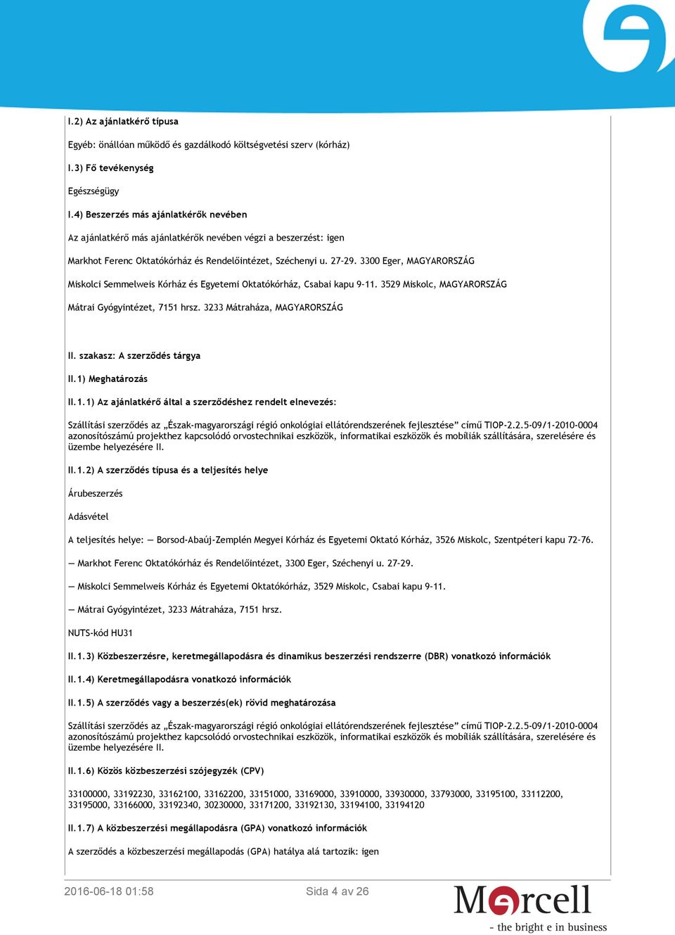 3300 Eger, MAGYARORSZÁG Miskolci Semmelweis Kórház és Egyetemi Oktatókórház, Csabai kapu 9 11. 3529 Miskolc, MAGYARORSZÁG Mátrai Gyógyintézet, 7151 hrsz. 3233 Mátraháza, MAGYARORSZÁG II.