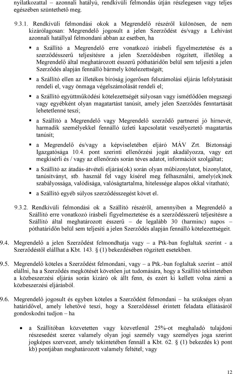 Szállító a Megrendelő erre vonatkozó írásbeli figyelmeztetése és a szerződésszerű teljesítésre a jelen Szerződésben rögzített, illetőleg a Megrendelő által meghatározott ésszerű póthatáridőn belül