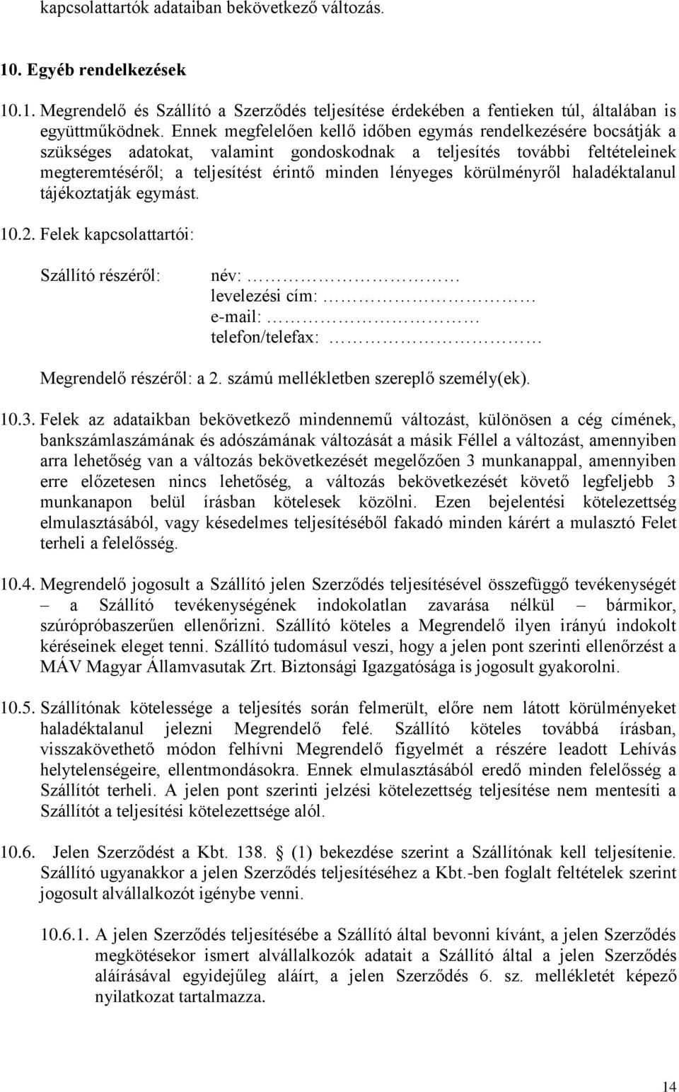 körülményről haladéktalanul tájékoztatják egymást. 10.2. Felek kapcsolattartói: Szállító részéről: név: levelezési cím: e-mail: telefon/telefax: Megrendelő részéről: a 2.