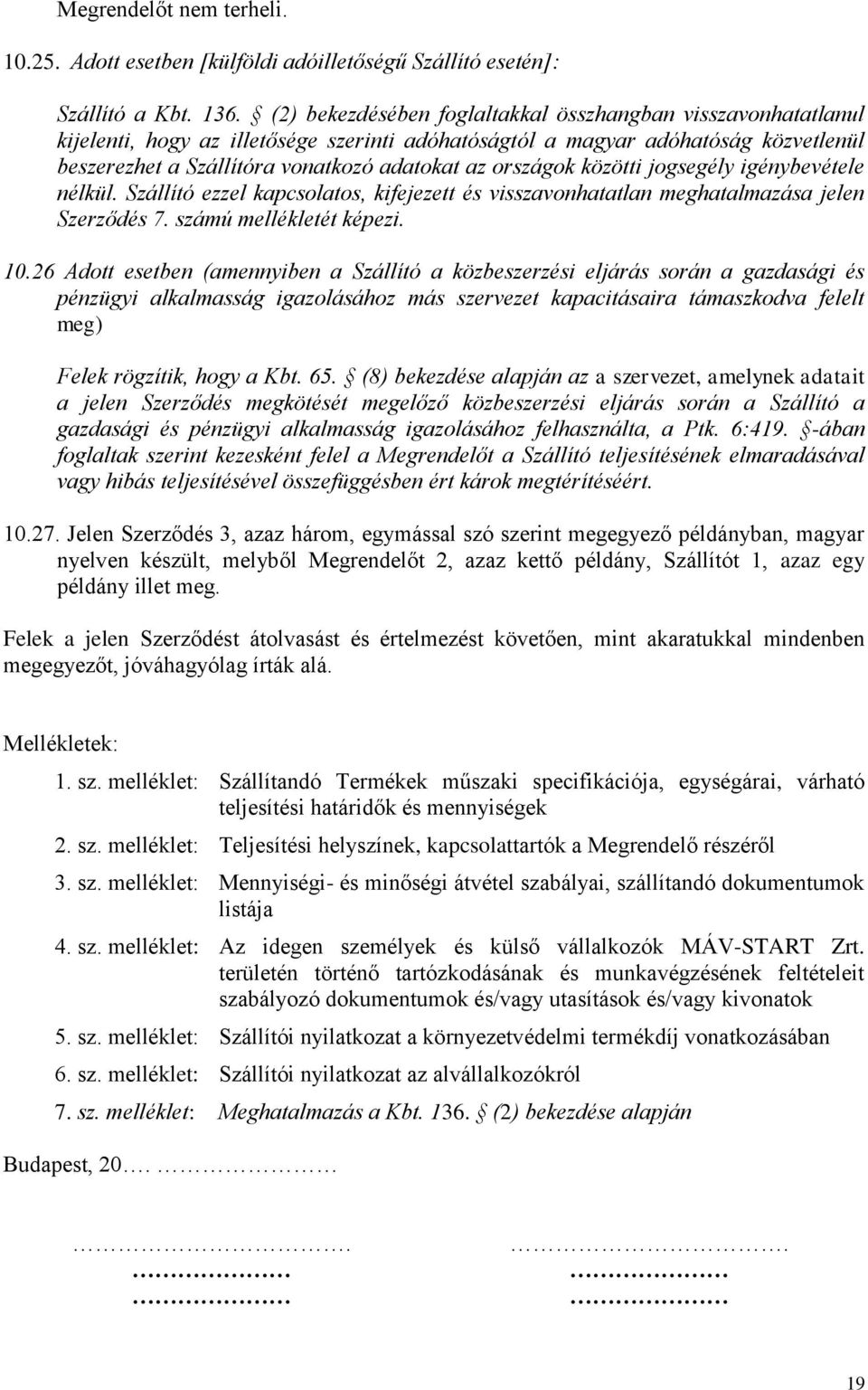 országok közötti jogsegély igénybevétele nélkül. Szállító ezzel kapcsolatos, kifejezett és visszavonhatatlan meghatalmazása jelen Szerződés 7. számú mellékletét képezi. 10.