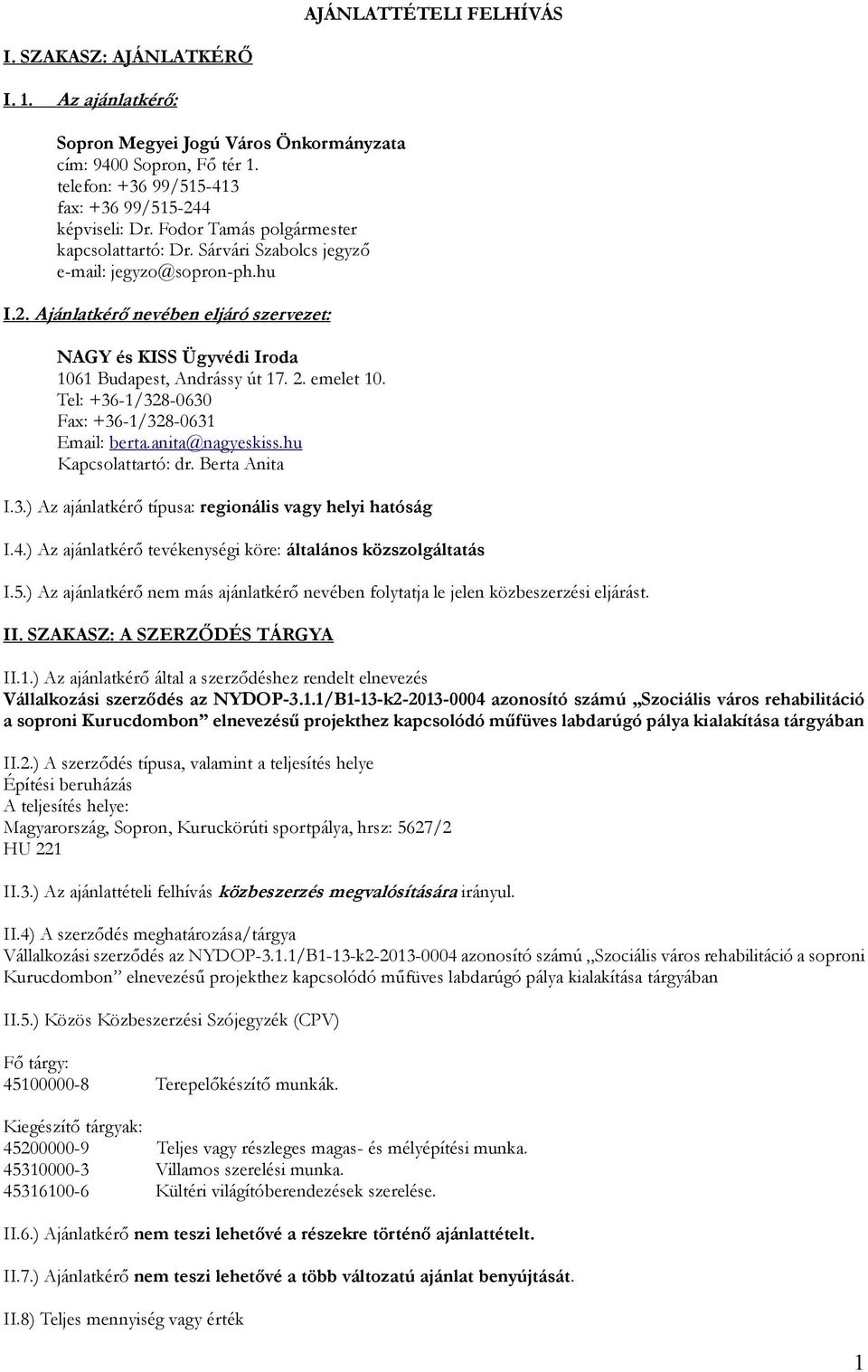 emelet 10. Tel: +36-1/328-0630 Fax: +36-1/328-0631 Email: berta.anita@nagyeskiss.hu Kapcsolattartó: dr. Berta Anita I.3.) Az ajánlatkérő típusa: regionális vagy helyi hatóság I.4.