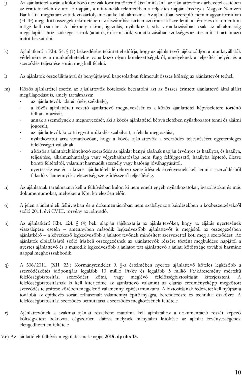 Az ajánlatban szereplő, nem magyar forintban (HUF) megadott összegek tekintetében az átszámítást tartalmazó iratot közvetlenül a kérdéses dokumentum mögé kell csatolni.