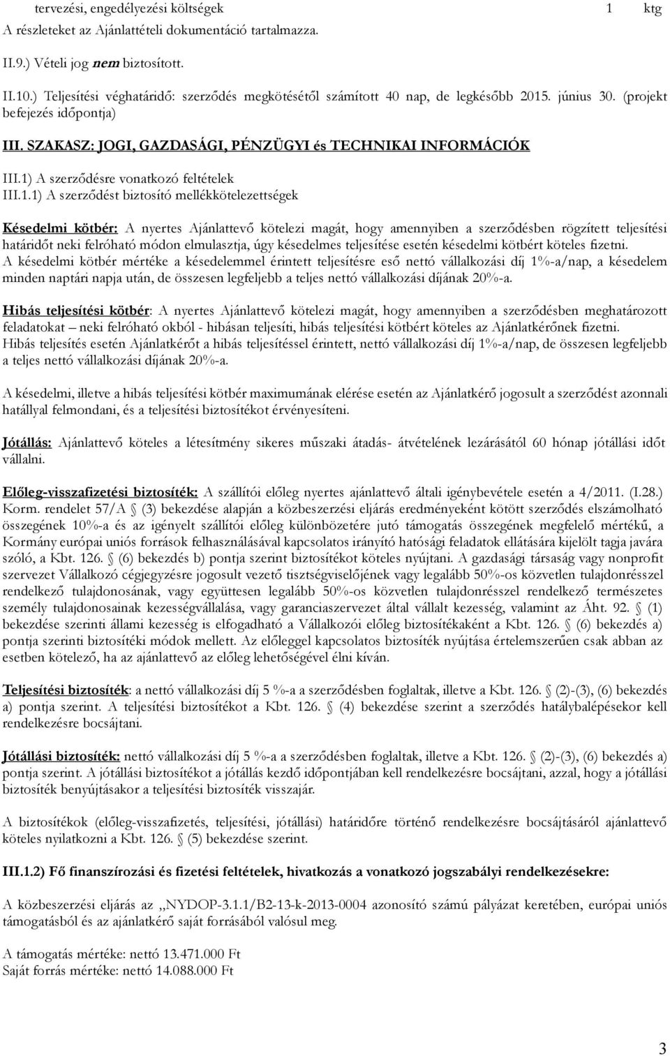 1) A szerződésre vonatkozó feltételek III.1.1) A szerződést biztosító mellékkötelezettségek Késedelmi kötbér: A nyertes Ajánlattevő kötelezi magát, hogy amennyiben a szerződésben rögzített