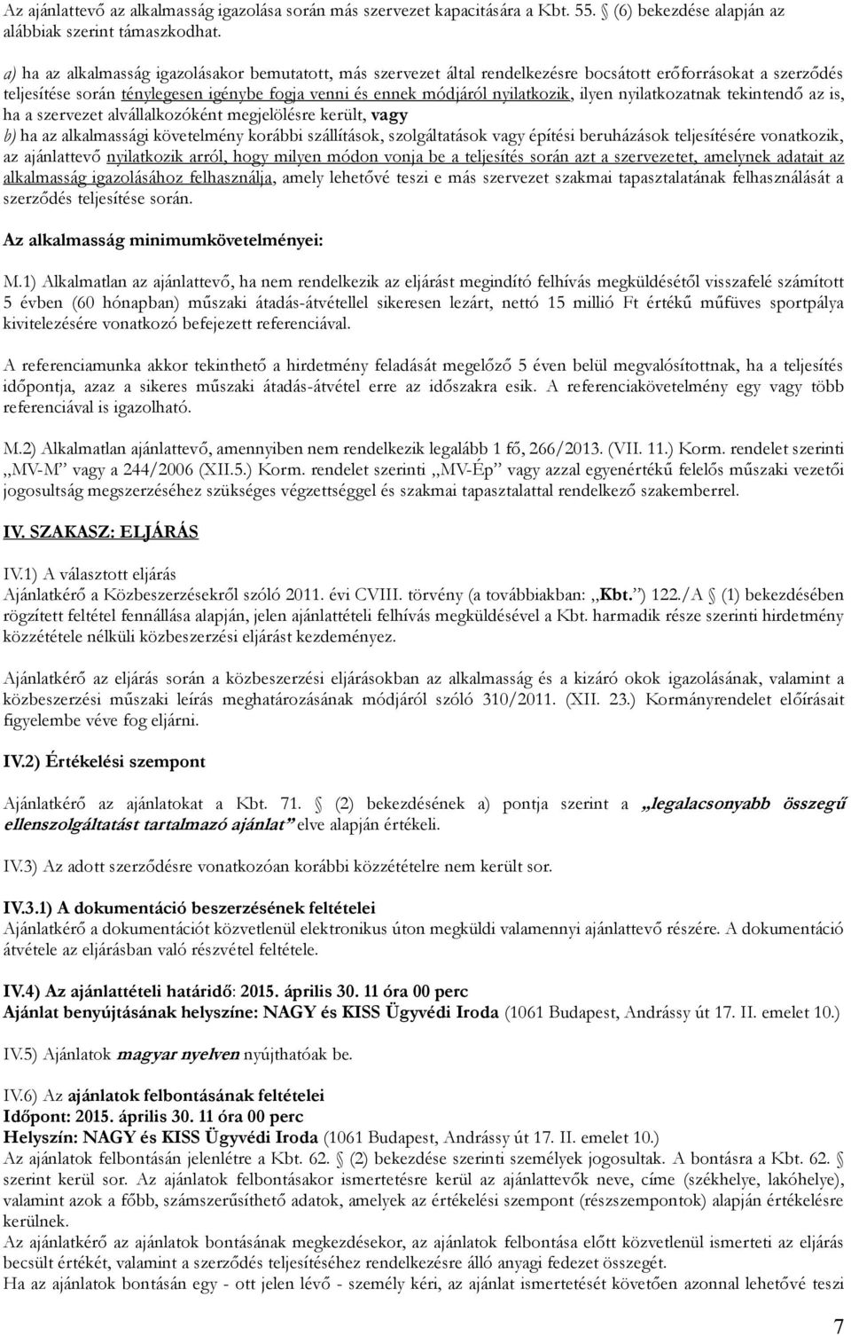 ilyen nyilatkozatnak tekintendő az is, ha a szervezet alvállalkozóként megjelölésre került, vagy b) ha az alkalmassági követelmény korábbi szállítások, szolgáltatások vagy építési beruházások